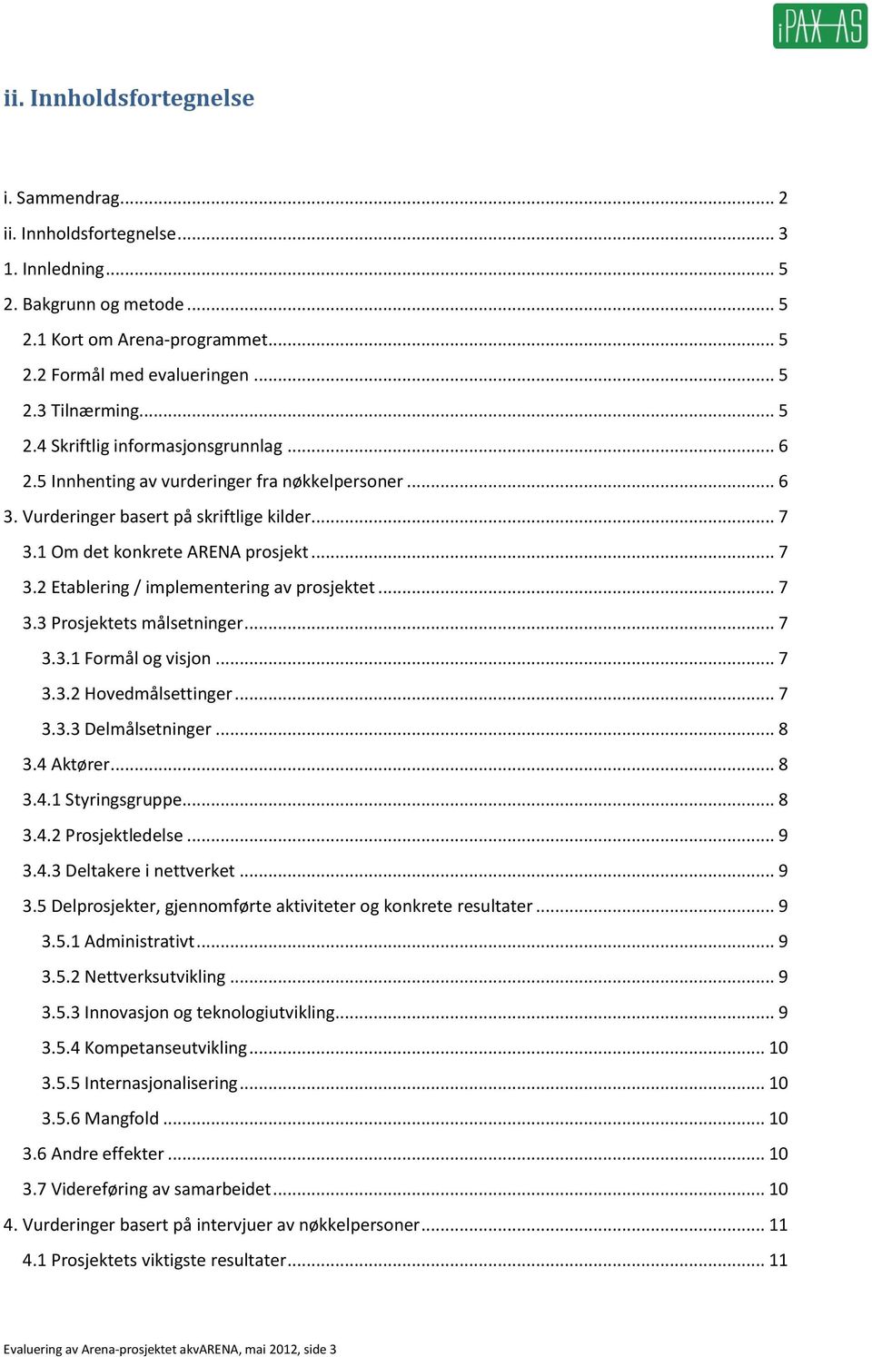 .. 7 3.3.1 Frmål g visjn... 7 3.3.2 Hvedmålsettinger... 7 3.3.3 Delmålsetninger... 8 3.4 Aktører... 8 3.4.1 Styringsgruppe... 8 3.4.2 Prsjektledelse... 9 3.