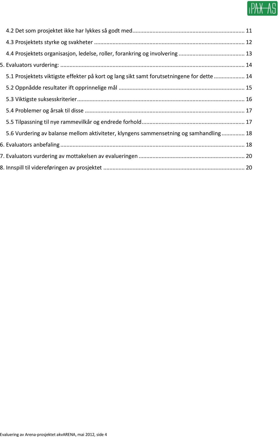 3 Viktigste suksesskriterier... 16 5.4 Prblemer g årsak til disse... 17 5.5 Tilpassning til nye rammevilkår g endrede frhld... 17 5.6 Vurdering av balanse mellm aktiviteter, klyngens sammensetning g samhandling.