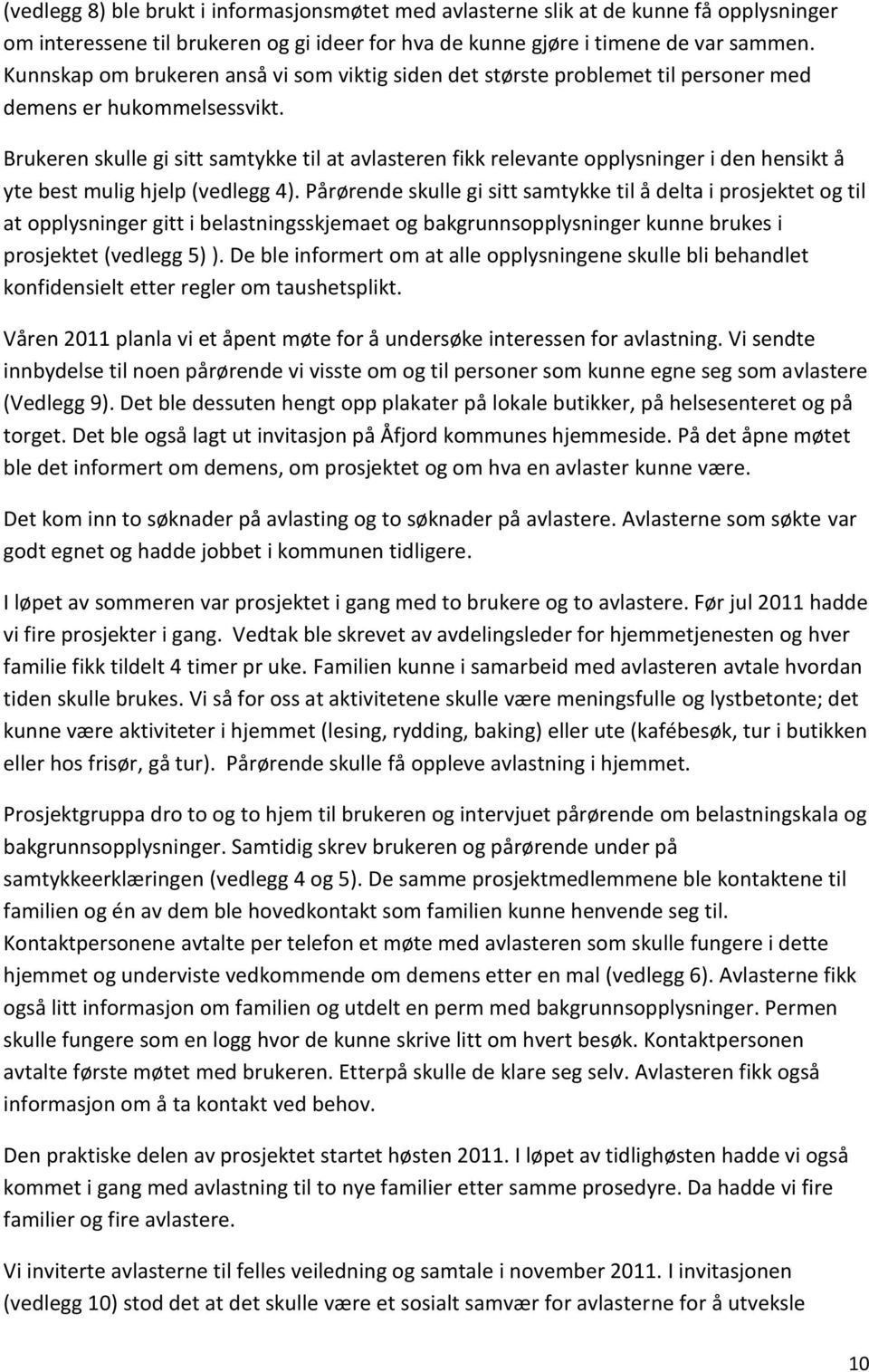 Brukeren skulle gi sitt samtykke til at avlasteren fikk relevante opplysninger i den hensikt å yte best mulig hjelp (vedlegg 4).