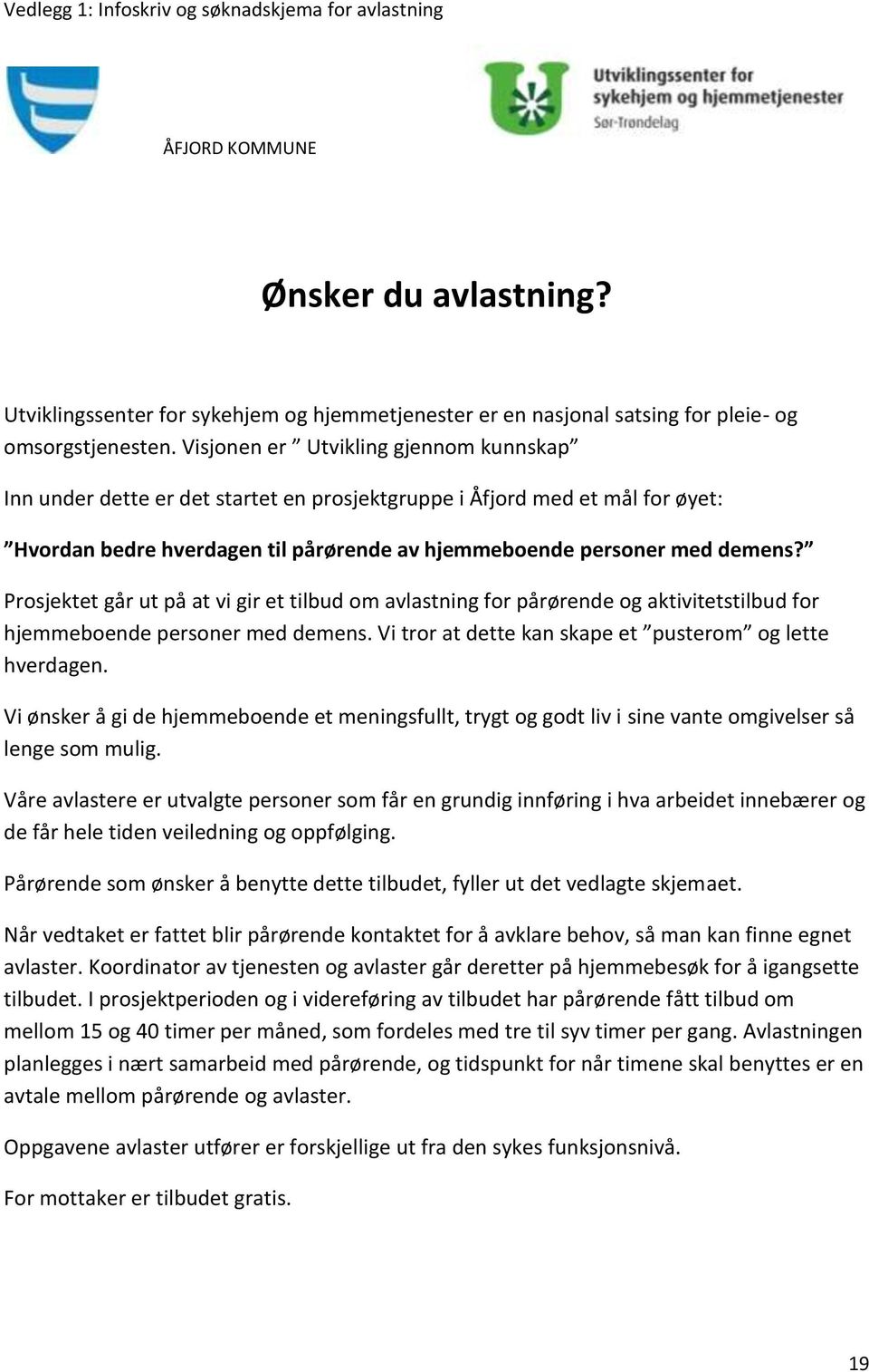 Prosjektet går ut på at vi gir et tilbud om avlastning for pårørende og aktivitetstilbud for hjemmeboende personer med demens. Vi tror at dette kan skape et pusterom og lette hverdagen.