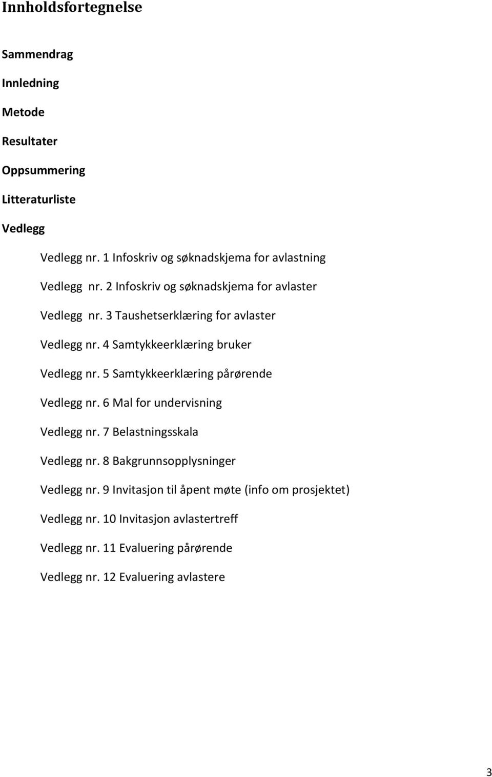 4 Samtykkeerklæring bruker Vedlegg nr. 5 Samtykkeerklæring pårørende Vedlegg nr. 6 Mal for undervisning Vedlegg nr. 7 Belastningsskala Vedlegg nr.