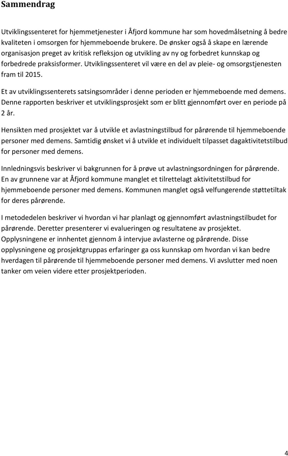 Utviklingssenteret vil være en del av pleie- og omsorgstjenesten fram til 2015. Et av utviklingssenterets satsingsområder i denne perioden er hjemmeboende med demens.