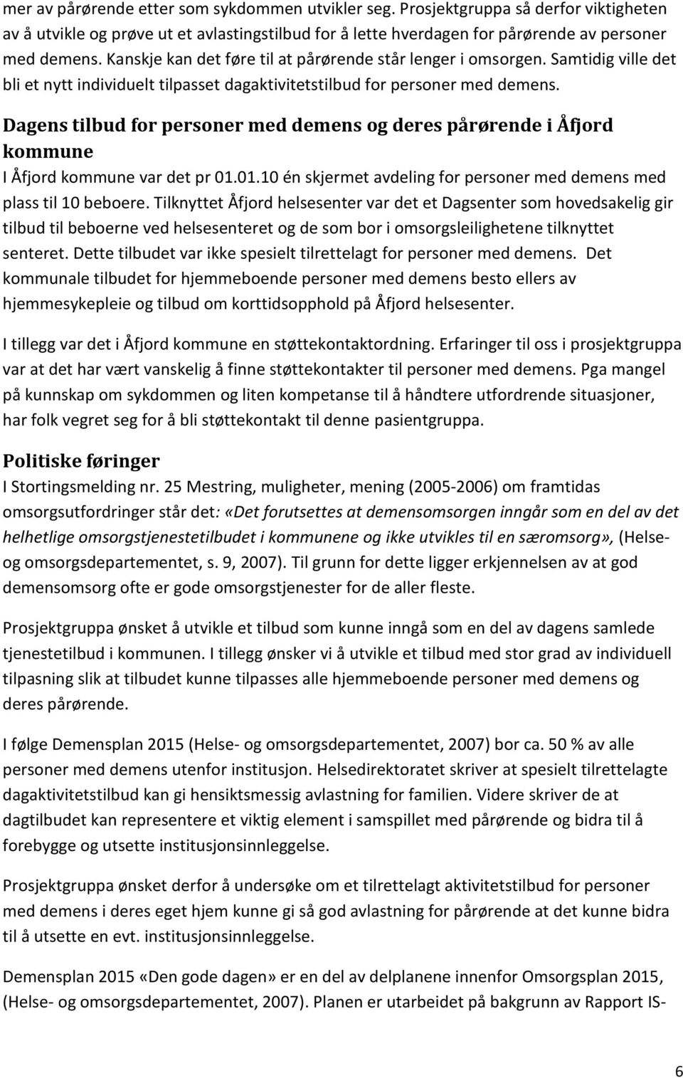 Dagens tilbud for personer med demens og deres pårørende i Åfjord kommune I Åfjord kommune var det pr 01.01.10 én skjermet avdeling for personer med demens med plass til 10 beboere.