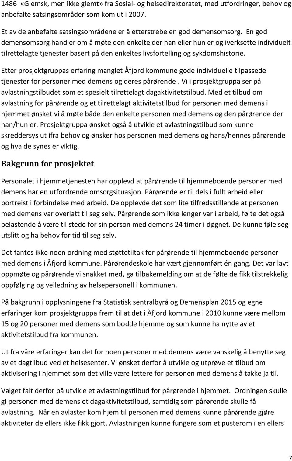 En god demensomsorg handler om å møte den enkelte der han eller hun er og iverksette individuelt tilrettelagte tjenester basert på den enkeltes livsfortelling og sykdomshistorie.