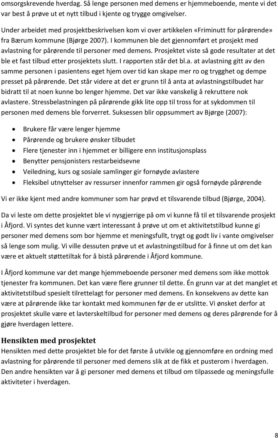 I kommunen ble det gjennomført et prosjekt med avlastning for pårørende til personer med demens. Prosjektet viste så gode resultater at det ble et fast tilbud etter prosjektets slutt.