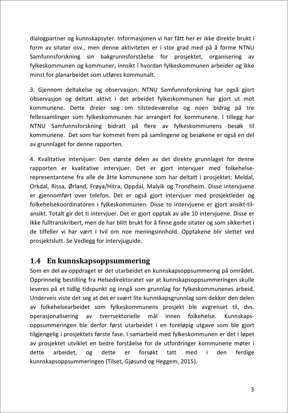 fylkeskommunenogkommuner,innsiktihvordanfylkeskommunenarbeiderogikke minstforplanarbeidetsomutføreskommunalt. 3.