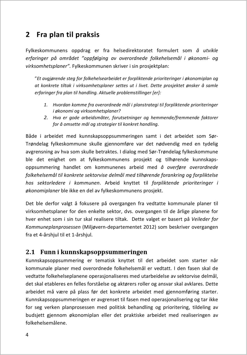 )fylkeskommunenskriverisinprosjektplan:) Et)avgjørendesteg)for)folkehelsearbeidet)er)forpliktende)prioriteringer)i)økonomiplan)og) at) konkrete) tiltak) i) virksomhetsplaner) settes) ut) i) livet.