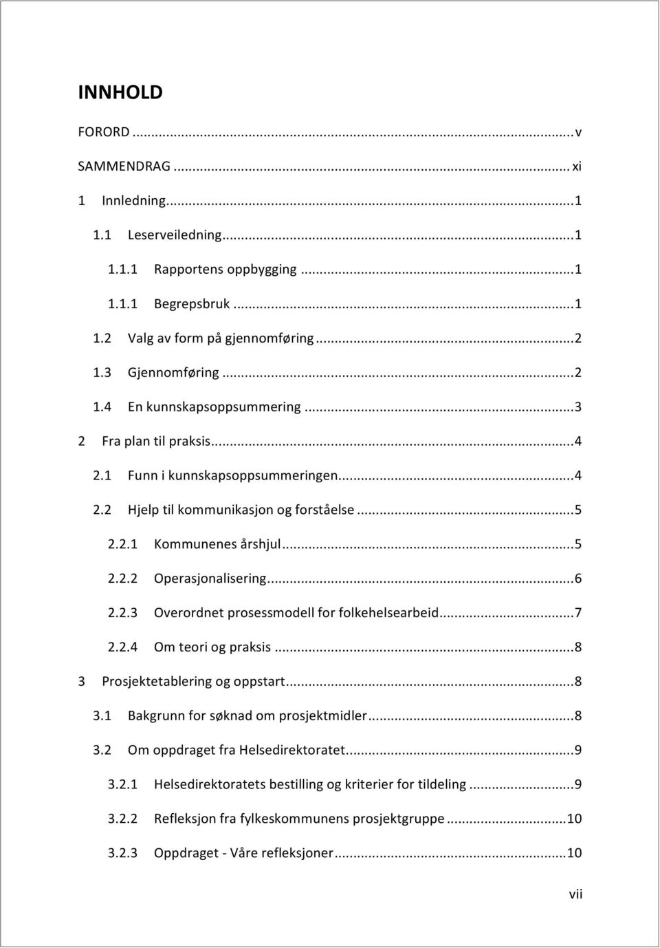 ..6 2.2.3 Overordnetprosessmodellforfolkehelsearbeid...7 2.2.4 Omteoriogpraksis...8 3 Prosjektetableringogoppstart...8 3.1 Bakgrunnforsøknadomprosjektmidler...8 3.2 OmoppdragetfraHelsedirektoratet.