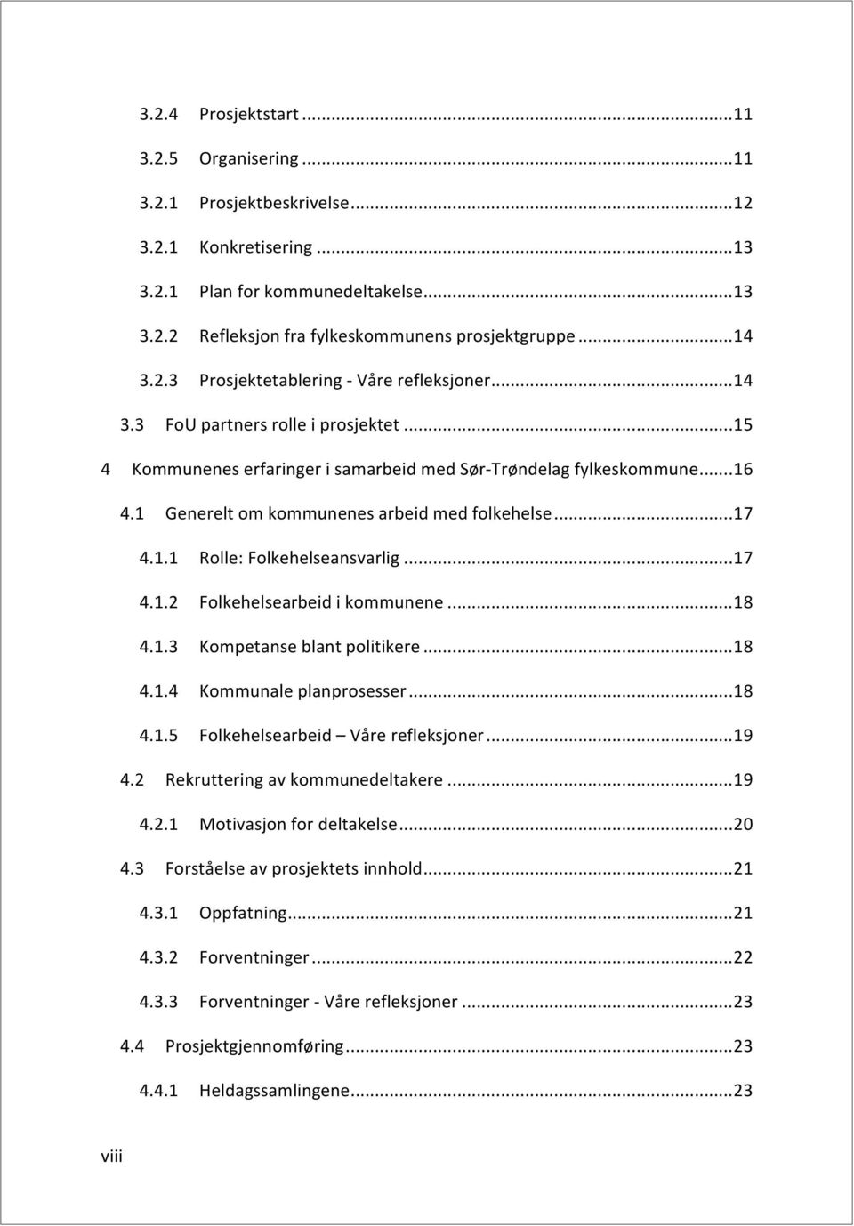 ..18 4.1.3 Kompetanseblantpolitikere...18 4.1.4 Kommunaleplanprosesser...18 4.1.5 Folkehelsearbeid Vårerefleksjoner...19 4.2 Rekrutteringavkommunedeltakere...19 4.2.1 Motivasjonfordeltakelse...20 4.