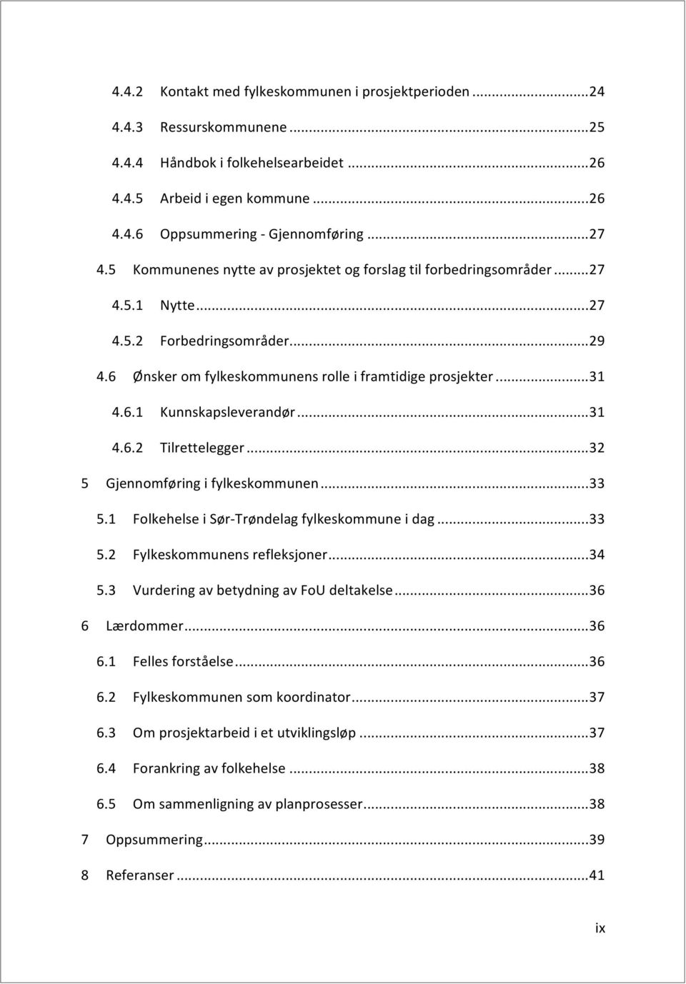 ..31 4.6.2 Tilrettelegger...32 5 Gjennomføringifylkeskommunen...33 5.1 FolkehelseiSør-Trøndelagfylkeskommuneidag...33 5.2 Fylkeskommunensrefleksjoner...34 5.3 VurderingavbetydningavFoUdeltakelse.