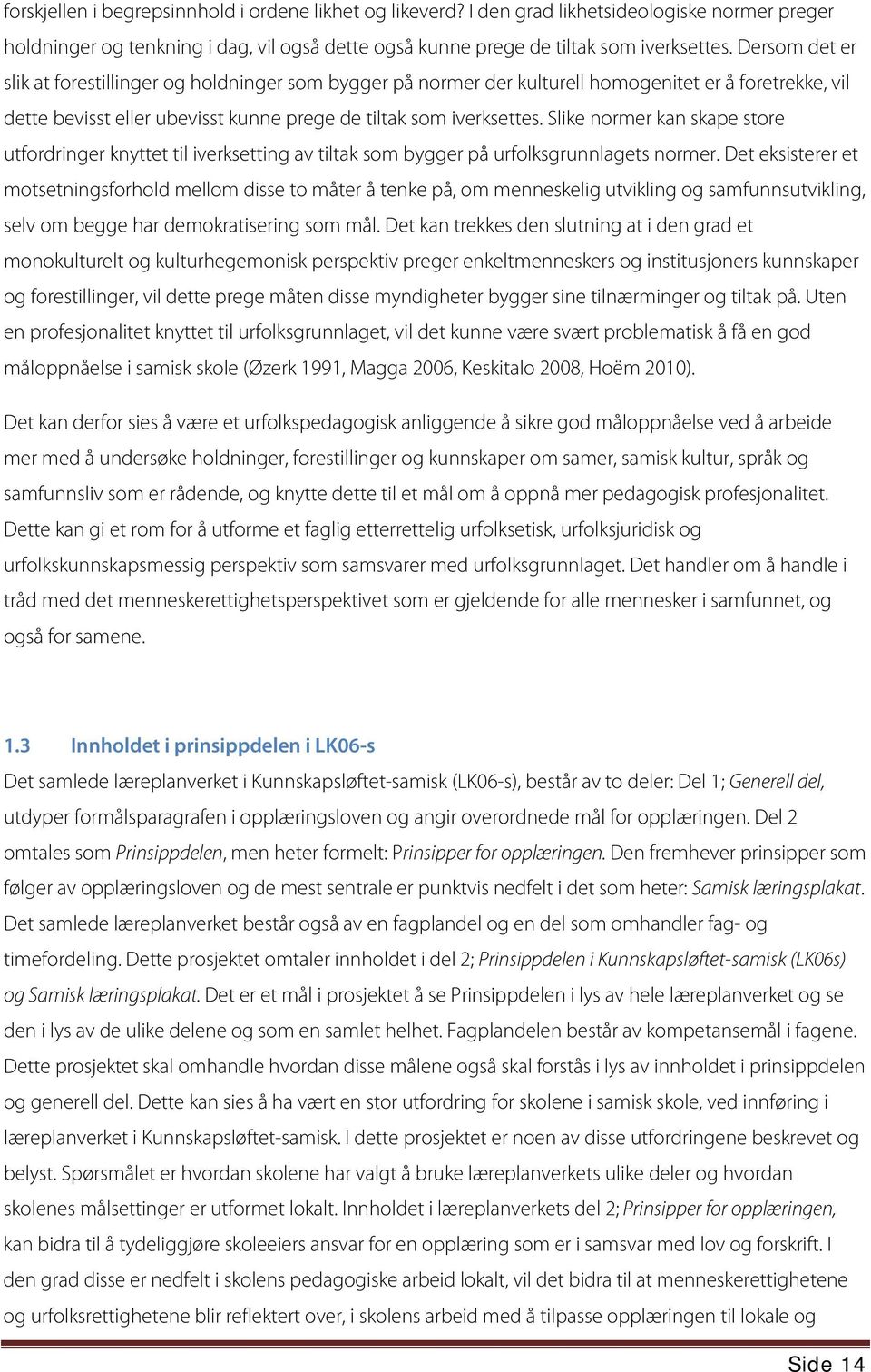 Slike normer kan skape store utfordringer knyttet til iverksetting av tiltak som bygger på urfolksgrunnlagets normer.