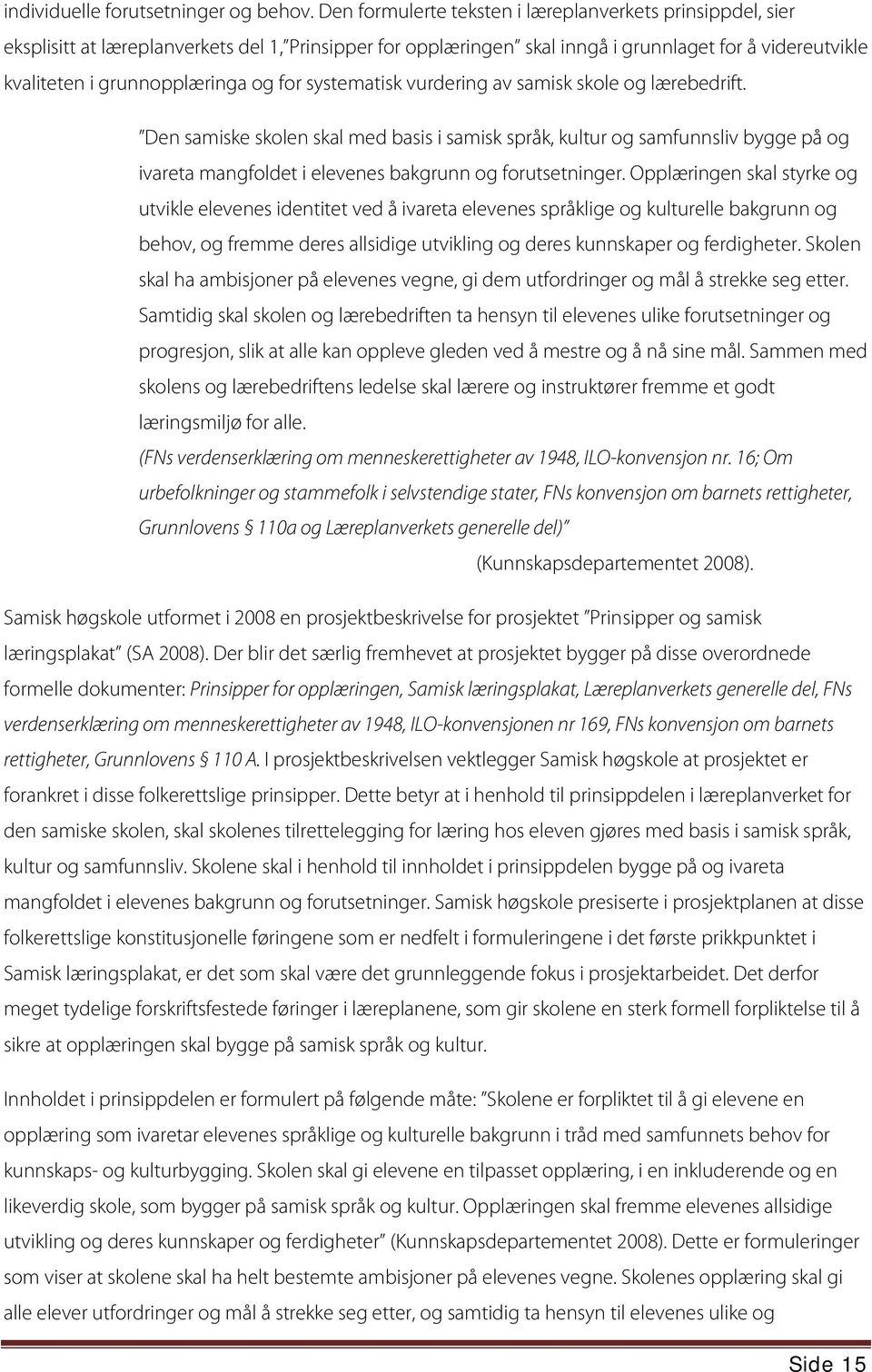 for systematisk vurdering av samisk skole og lærebedrift. Den samiske skolen skal med basis i samisk språk, kultur og samfunnsliv bygge på og ivareta mangfoldet i elevenes bakgrunn og forutsetninger.