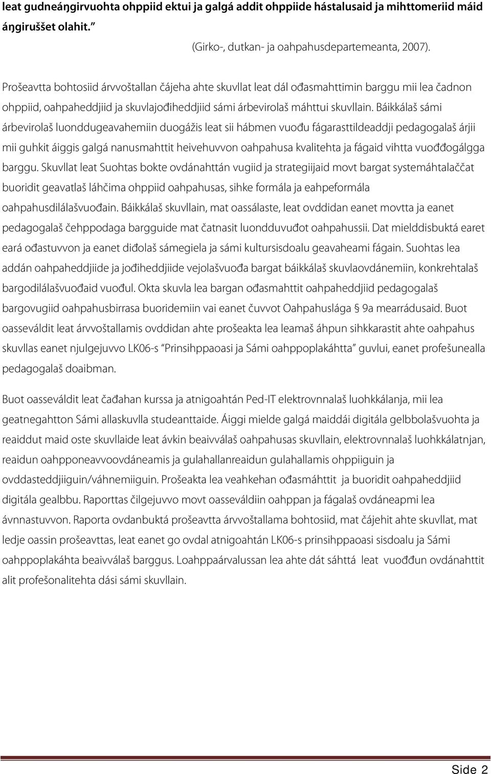 Báikkálaš sámi árbevirolaš luonddugeavahemiin duogážis leat sii hábmen vuođu fágarasttildeaddji pedagogalaš árjii mii guhkit áiggis galgá nanusmahttit heivehuvvon oahpahusa kvalitehta ja fágaid