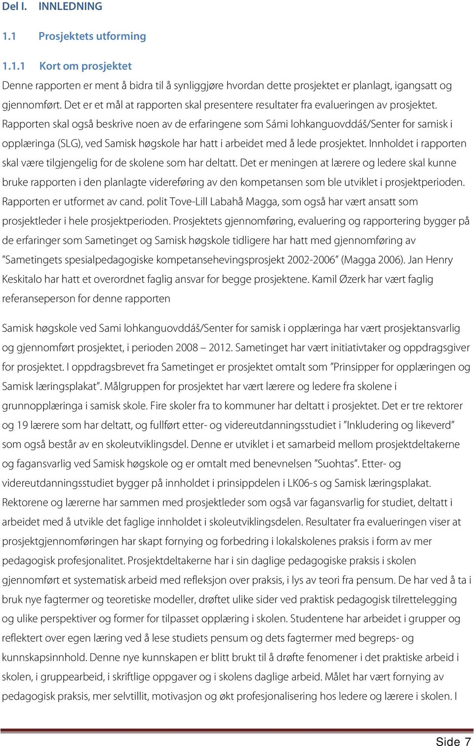 Rapporten skal også beskrive noen av de erfaringene som Sámi lohkanguovddáš/senter for samisk i opplæringa (SLG), ved Samisk høgskole har hatt i arbeidet med å lede prosjektet.