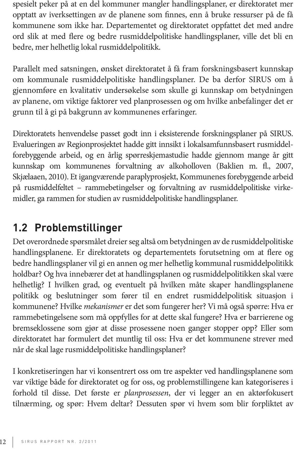 Parallelt med satsningen, ønsket direktoratet å få fram forskningsbasert kunnskap om kommunale rusmiddelpolitiske handlingsplaner.