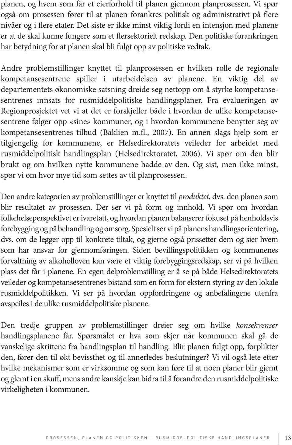 Den politiske forankringen har betydning for at planen skal bli fulgt opp av politiske vedtak.