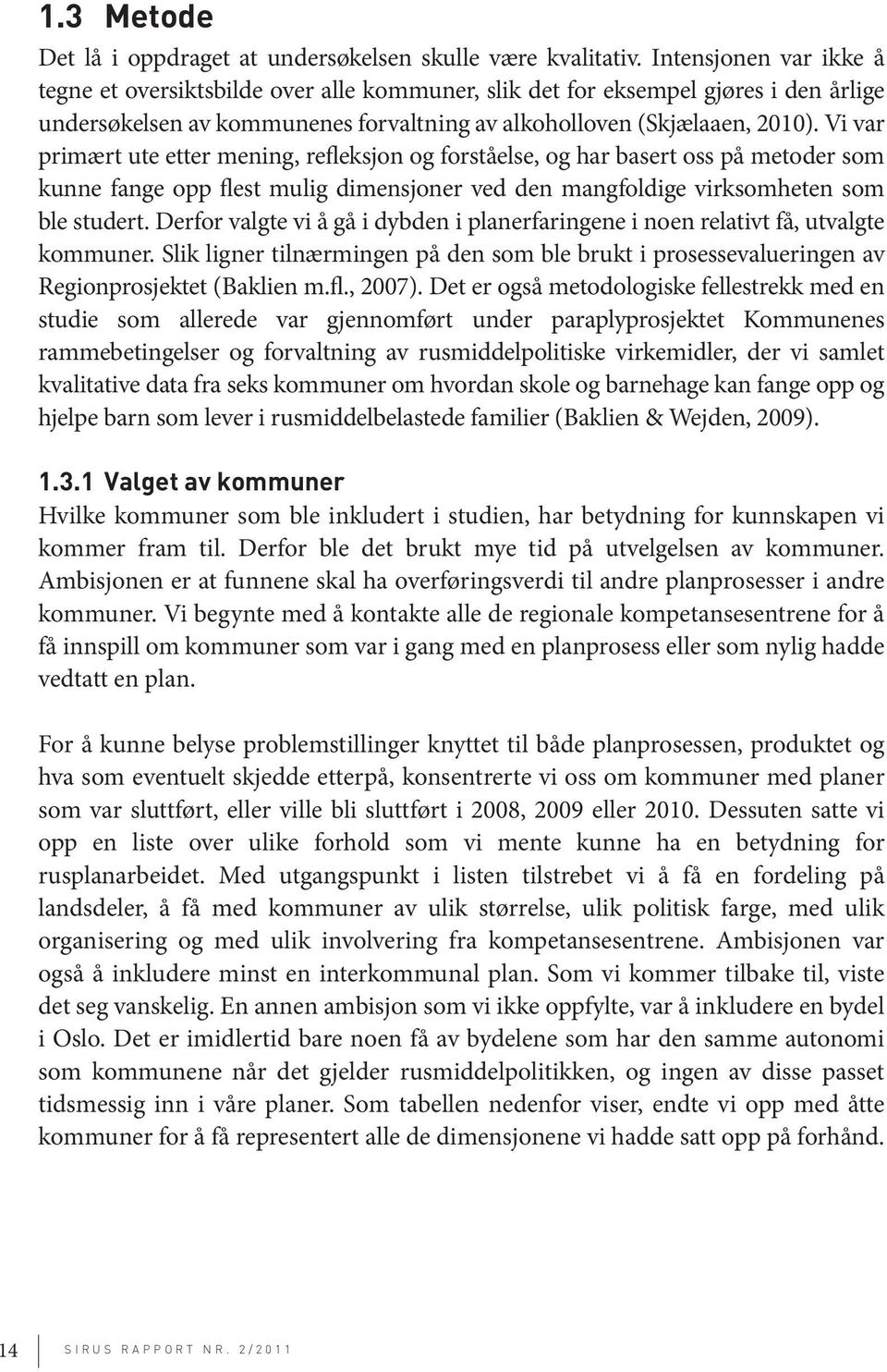 Vi var primært ute etter mening, refleksjon og forståelse, og har basert oss på metoder som kunne fange opp flest mulig dimensjoner ved den mangfoldige virksomheten som ble studert.