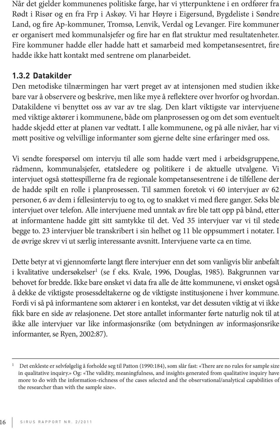 Fire kommuner er organisert med kommunalsjefer og fire har en flat struktur med resultatenheter.