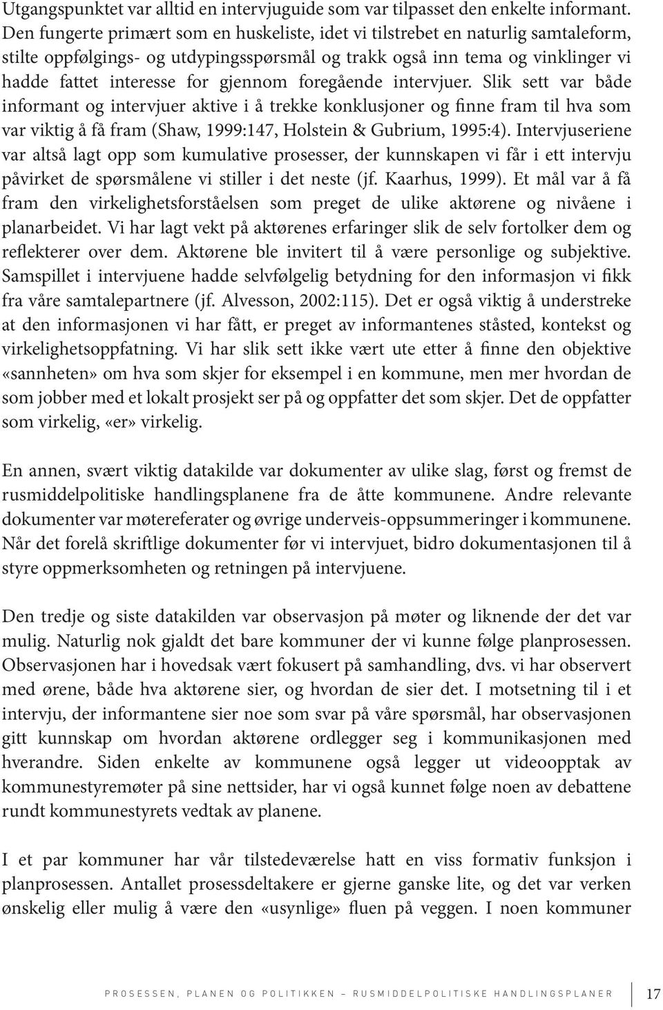 foregående intervjuer. Slik sett var både informant og intervjuer aktive i å trekke konklusjoner og finne fram til hva som var viktig å få fram (Shaw, 1999:147, Holstein & Gubrium, 1995:4).