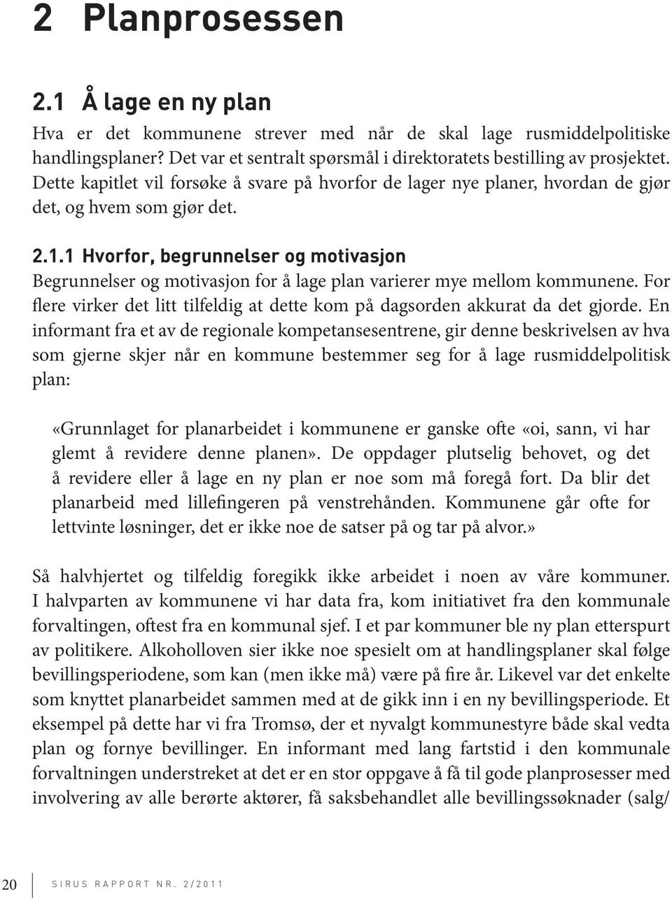 1 Hvorfor, begrunnelser og motivasjon Begrunnelser og motivasjon for å lage plan varierer mye mellom kommunene. For flere virker det litt tilfeldig at dette kom på dagsorden akkurat da det gjorde.