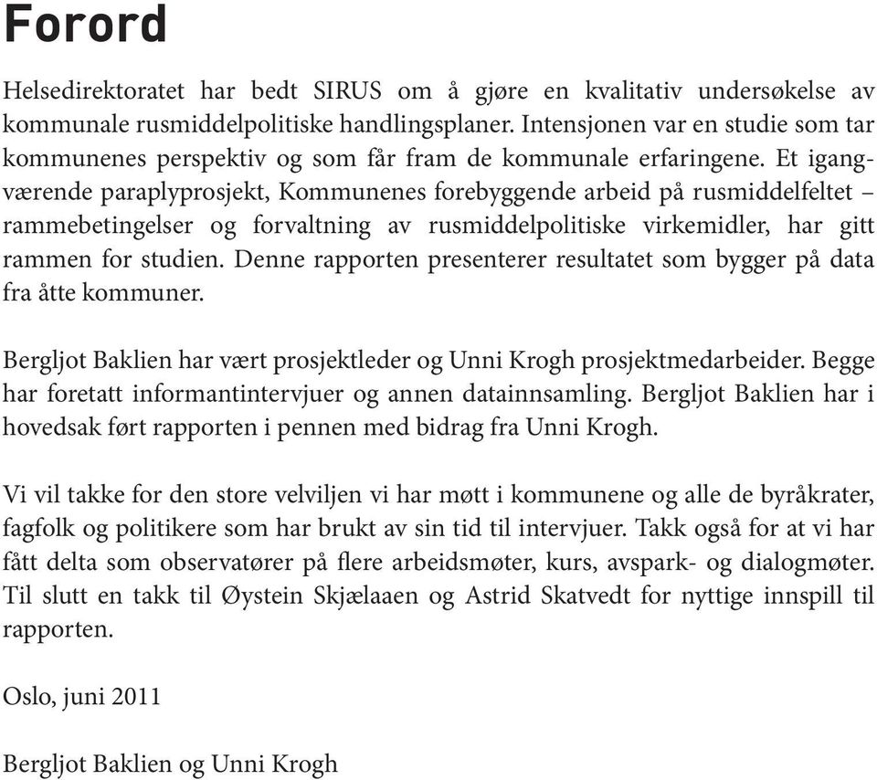 Et igangværende paraplyprosjekt, Kommunenes forebyggende arbeid på rusmiddelfeltet rammebetingelser og forvaltning av rusmiddelpolitiske virkemidler, har gitt rammen for studien.