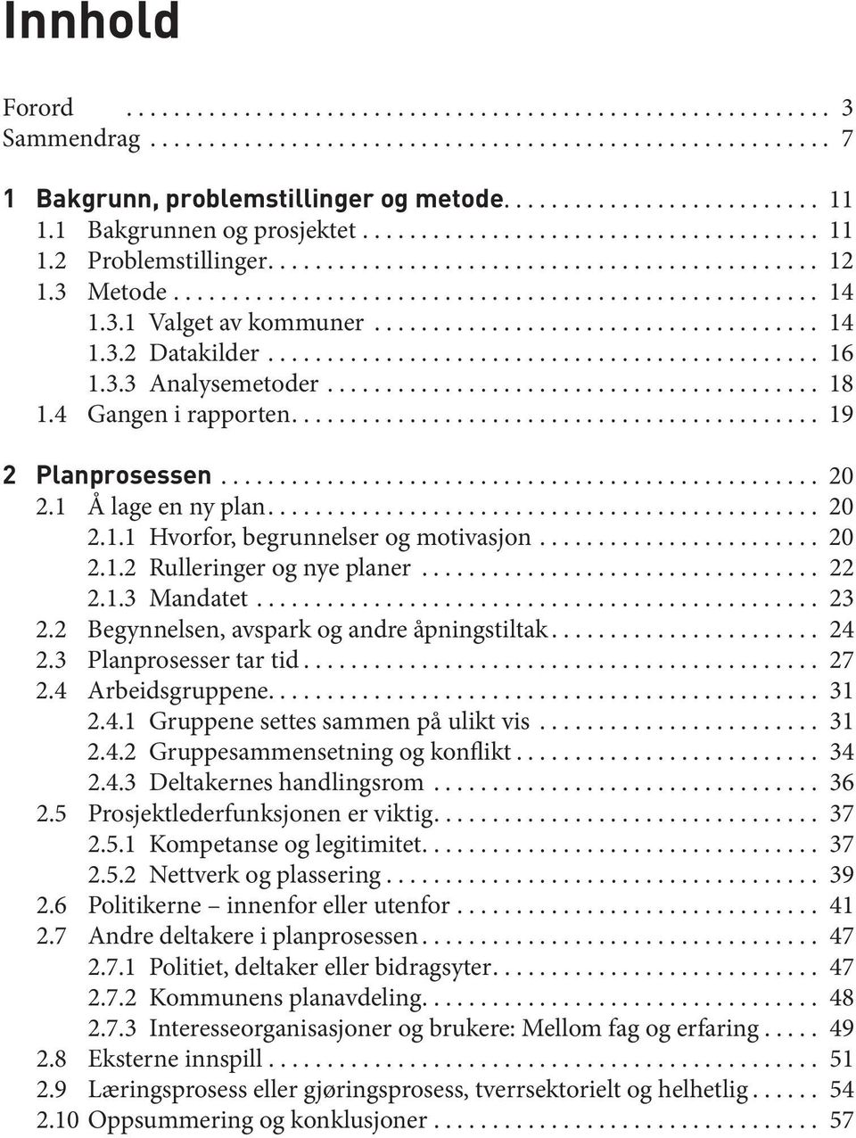 1.3 Mandatet... 23 2.2 Begynnelsen, avspark og andre åpningstiltak... 24 2.3 Planprosesser tar tid... 27 2.4 Arbeidsgruppene.... 31 2.4.1 Gruppene settes sammen på ulikt vis... 31 2.4.2 Gruppesammensetning og konflikt.