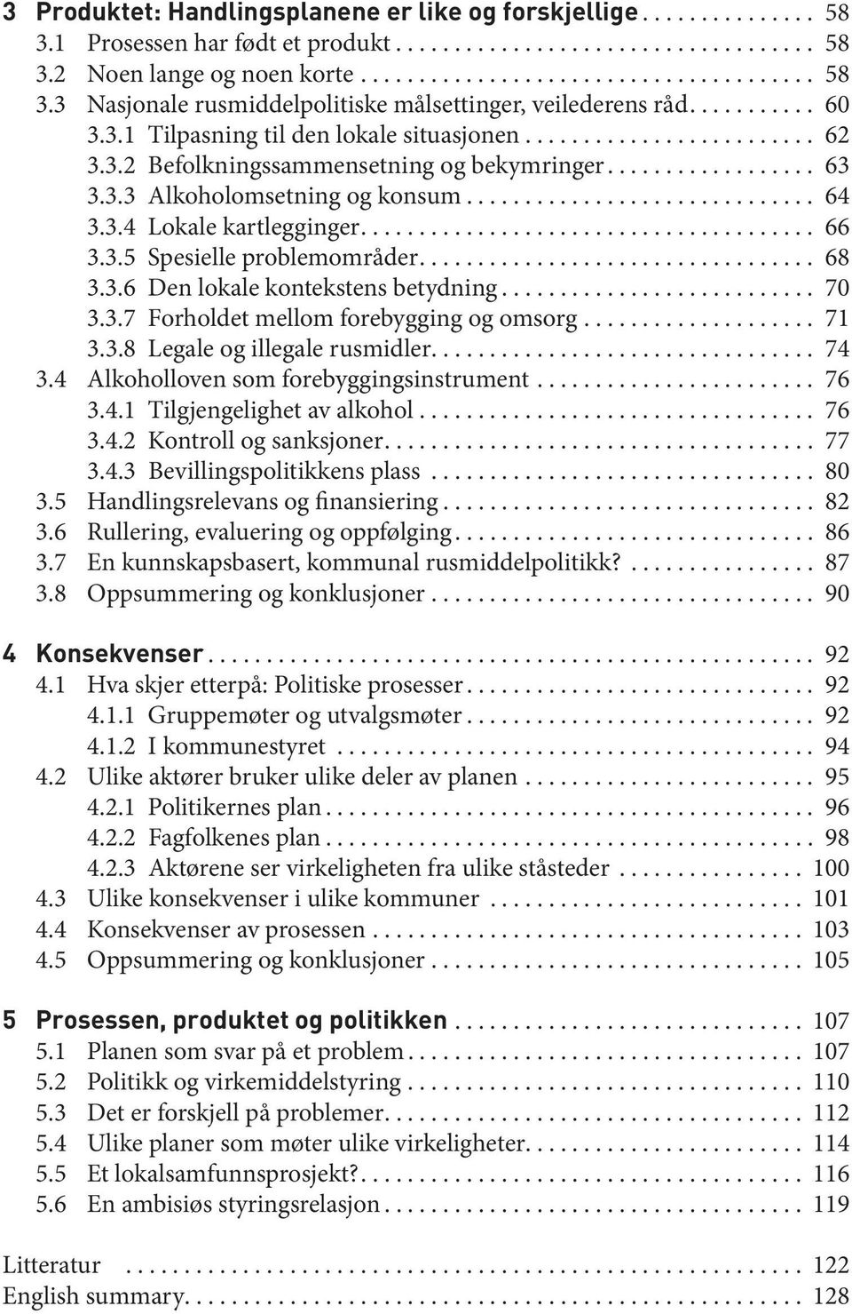 ... 68 3.3.6 Den lokale kontekstens betydning... 70 3.3.7 Forholdet mellom forebygging og omsorg... 71 3.3.8 Legale og illegale rusmidler.... 74 3.4 Alkoholloven som forebyggingsinstrument... 76 3.4.1 Tilgjengelighet av alkohol.