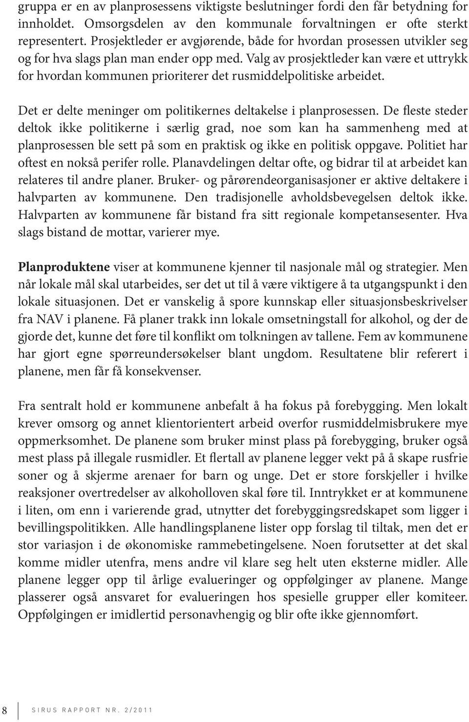 Valg av prosjektleder kan være et uttrykk for hvordan kommunen prioriterer det rusmiddelpolitiske arbeidet. Det er delte meninger om politikernes deltakelse i planprosessen.