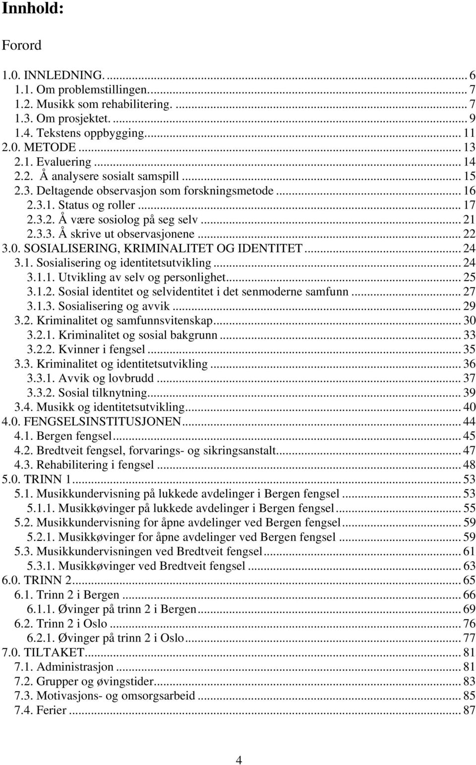 .. 22 3.0. SOSIALISERING, KRIMINALITET OG IDENTITET... 24 3.1. Sosialisering og identitetsutvikling... 24 3.1.1. Utvikling av selv og personlighet... 25 3.1.2. Sosial identitet og selvidentitet i det senmoderne samfunn.