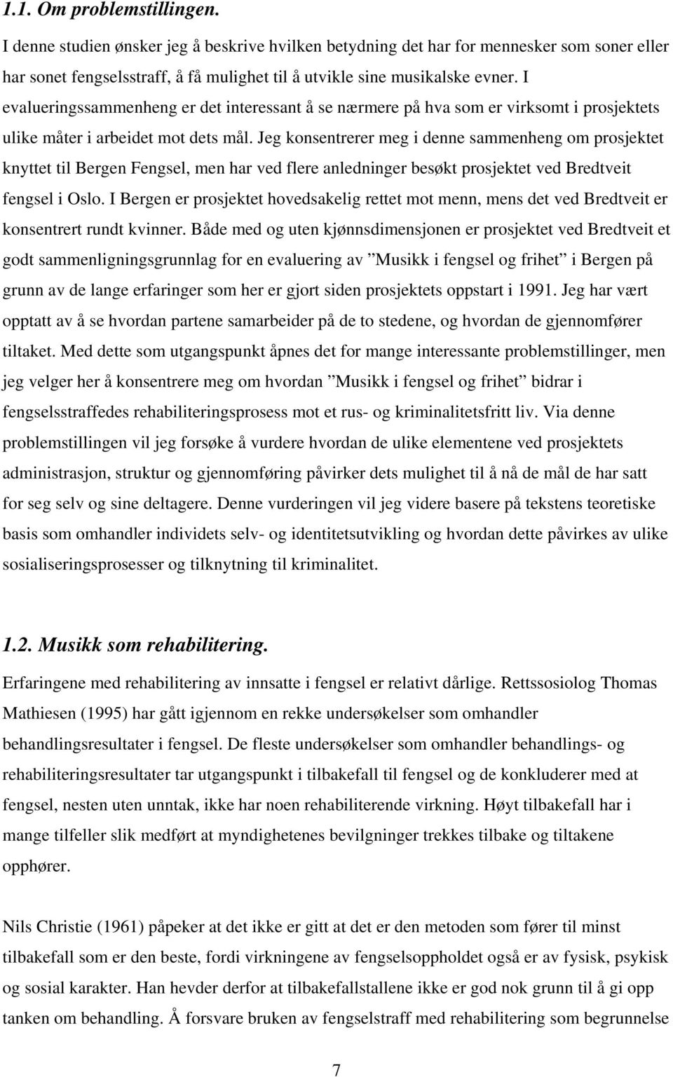 Jeg konsentrerer meg i denne sammenheng om prosjektet knyttet til Bergen Fengsel, men har ved flere anledninger besøkt prosjektet ved Bredtveit fengsel i Oslo.