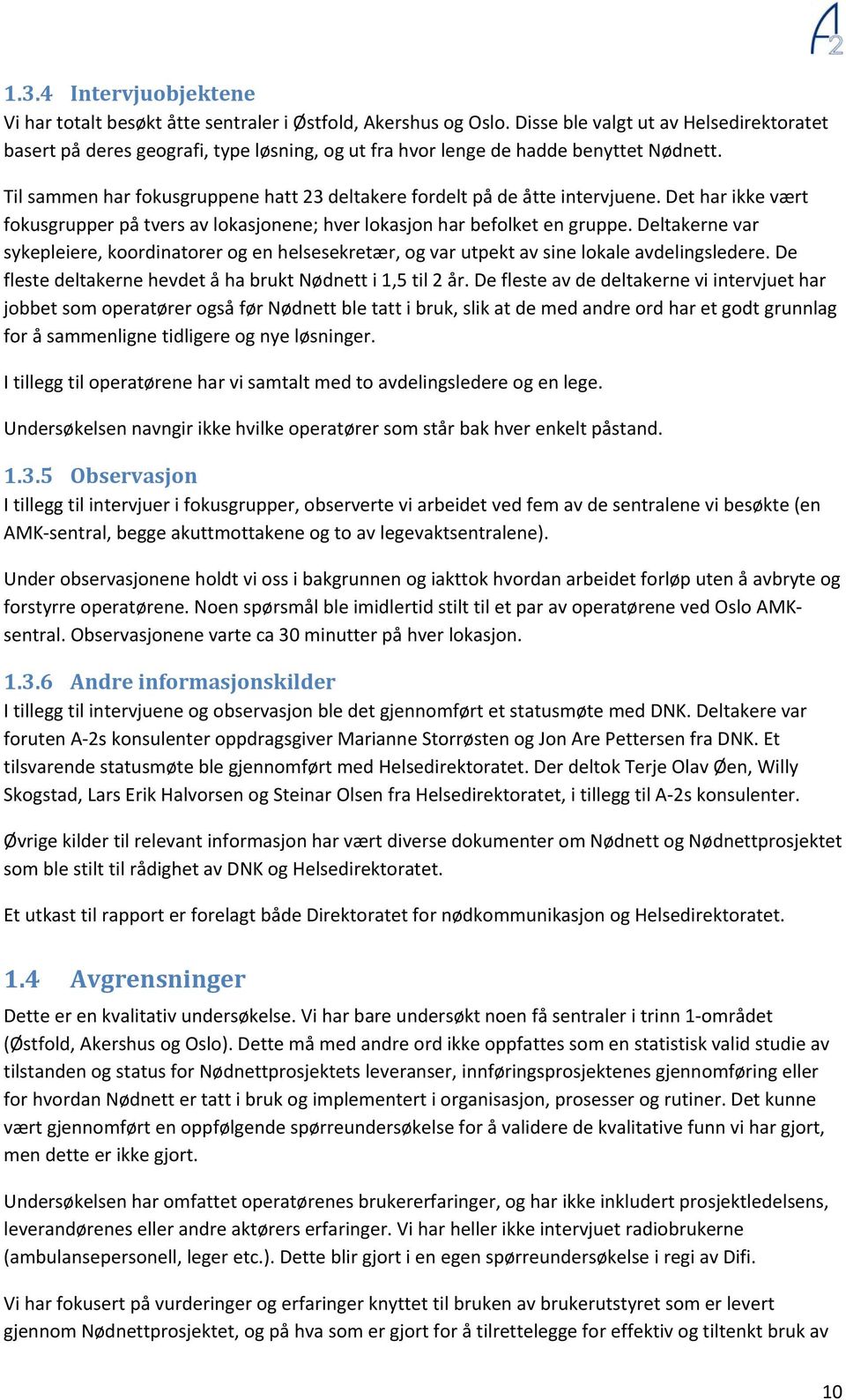 Til sammen har fokusgruppene hatt 23 deltakere fordelt på de åtte intervjuene. Det har ikke vært fokusgrupper på tvers av lokasjonene; hver lokasjon har befolket en gruppe.