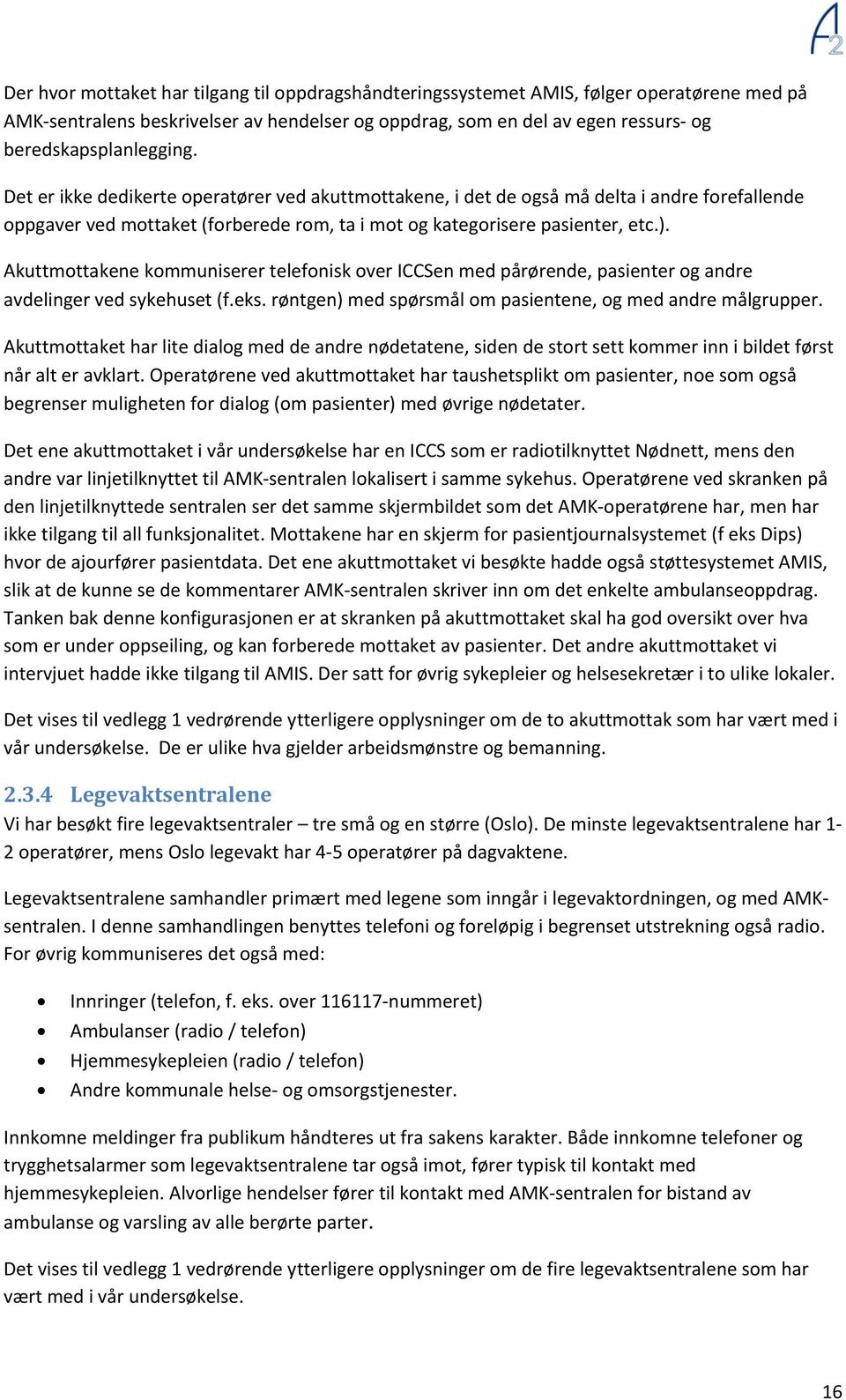 Akuttmottakene kommuniserer telefonisk over ICCSen med pårørende, pasienter og andre avdelinger ved sykehuset (f.eks. røntgen) med spørsmål om pasientene, og med andre målgrupper.