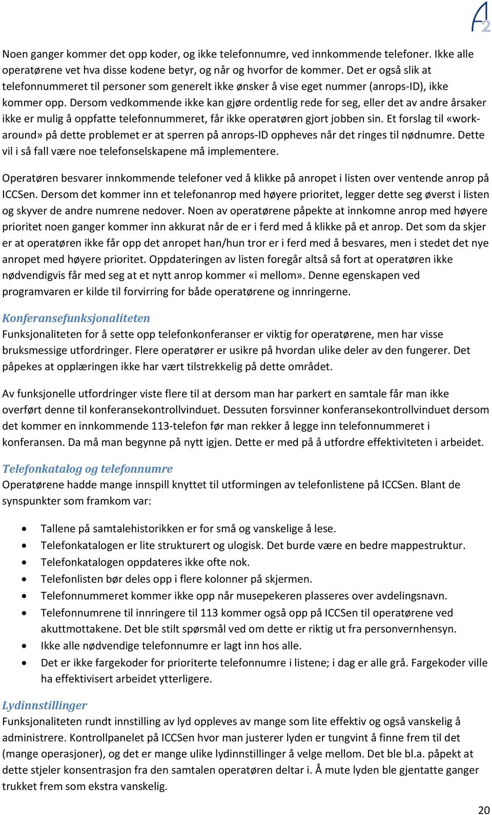 Dersom vedkommende ikke kan gjøre ordentlig rede for seg, eller det av andre årsaker ikke er mulig å oppfatte telefonnummeret, får ikke operatøren gjort jobben sin.