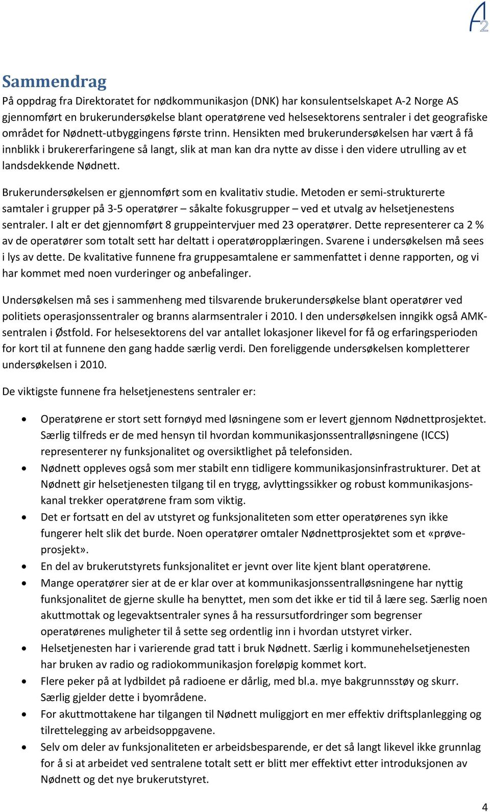 Hensikten med brukerundersøkelsen har vært å få innblikk i brukererfaringene så langt, slik at man kan dra nytte av disse i den videre utrulling av et landsdekkende Nødnett.