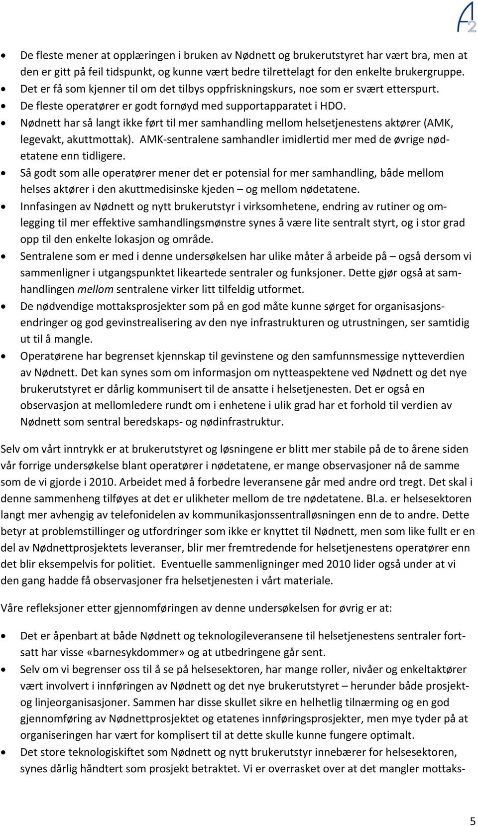 Nødnett har så langt ikke ført til mer samhandling mellom helsetjenestens aktører (AMK, legevakt, akuttmottak). AMK sentralene samhandler imidlertid mer med de øvrige nødetatene enn tidligere.