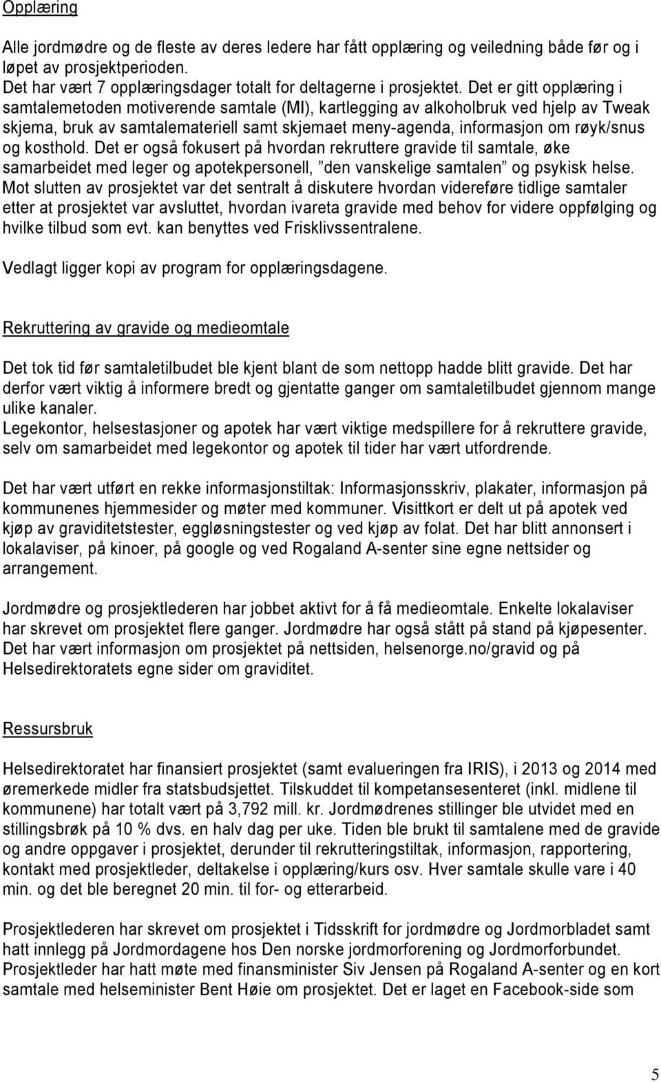 kosthold. Det er også fokusert på hvordan rekruttere gravide til samtale, øke samarbeidet med leger og apotekpersonell, den vanskelige samtalen og psykisk helse.