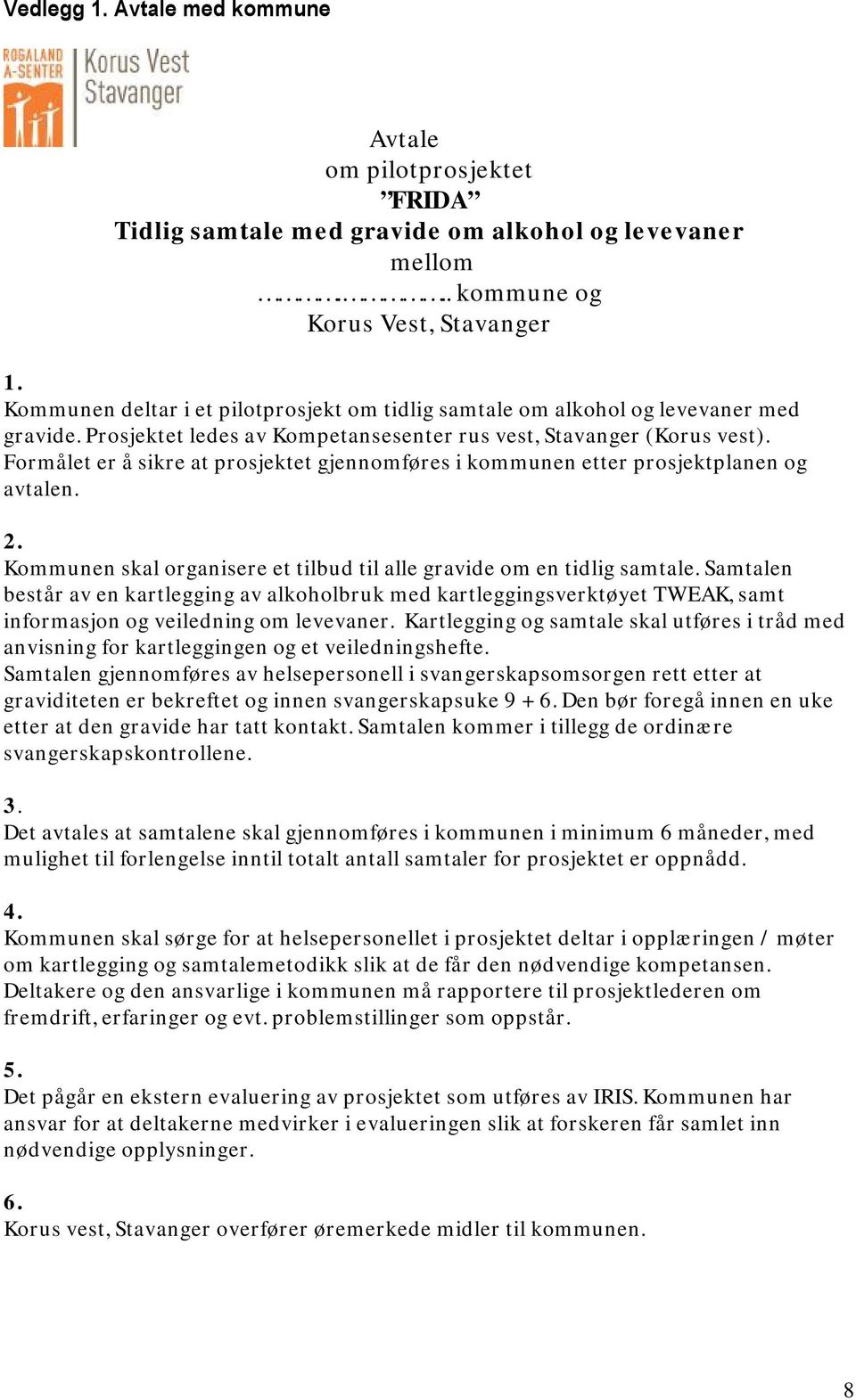 Formålet er å sikre at prosjektet gjennomføres i kommunen etter prosjektplanen og avtalen. 2. Kommunen skal organisere et tilbud til alle gravide om en tidlig samtale.