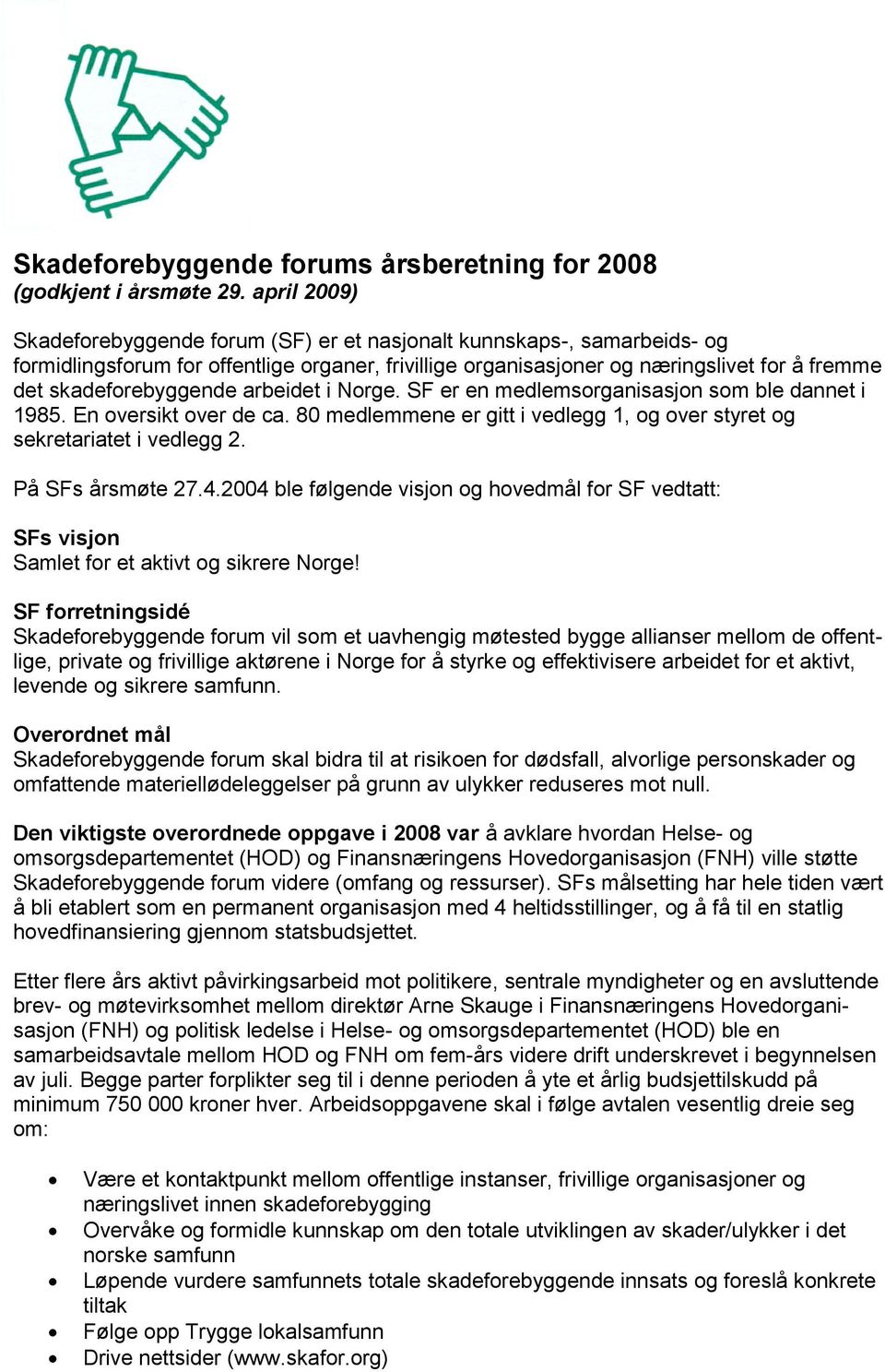 skadeforebyggende arbeidet i Norge. SF er en medlemsorganisasjon som ble dannet i 1985. En oversikt over de ca. 80 medlemmene er gitt i vedlegg 1, og over styret og sekretariatet i vedlegg 2.