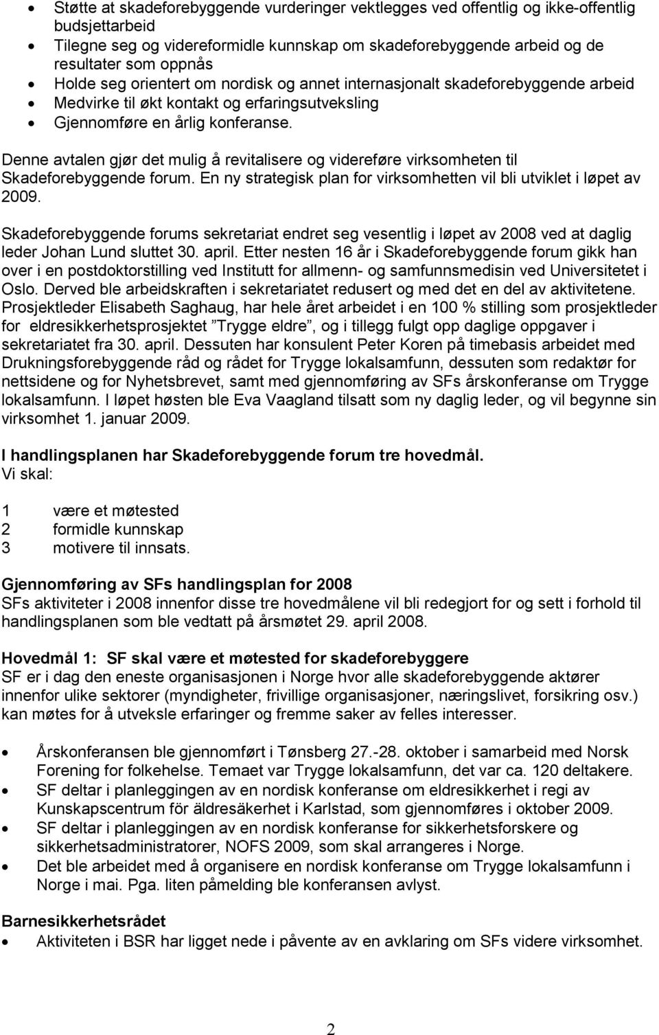 Denne avtalen gjør det mulig å revitalisere og videreføre virksomheten til Skadeforebyggende forum. En ny strategisk plan for virksomhetten vil bli utviklet i løpet av 2009.