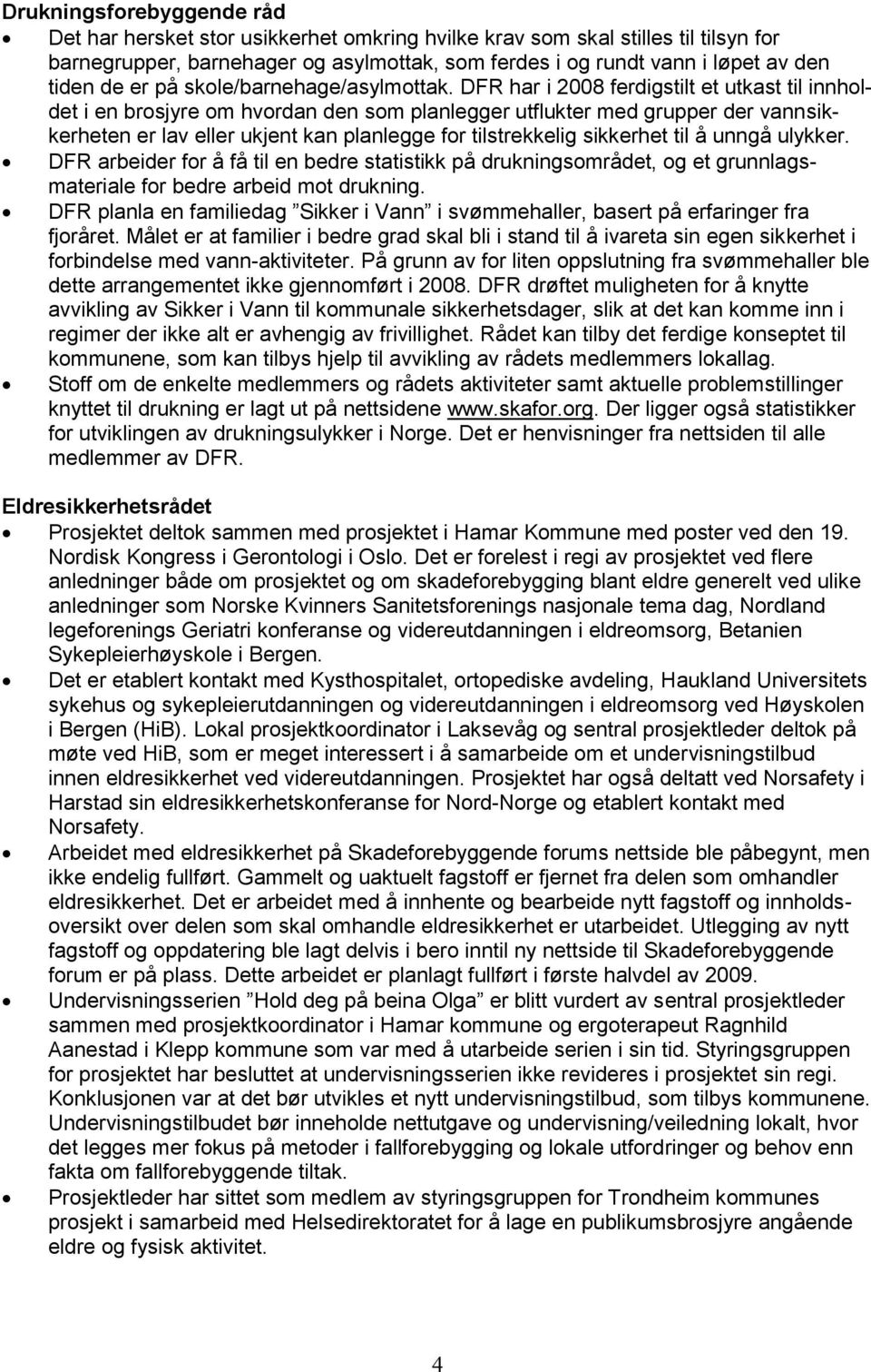 DFR har i 2008 ferdigstilt et utkast til innholdet i en brosjyre om hvordan den som planlegger utflukter med grupper der vannsikkerheten er lav eller ukjent kan planlegge for tilstrekkelig sikkerhet