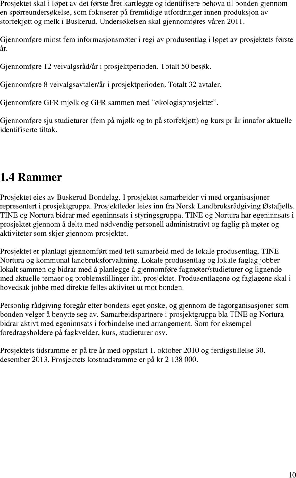 Gjennomføre 12 veivalgsråd/år i prosjektperioden. Totalt 50 besøk. Gjennomføre 8 veivalgsavtaler/år i prosjektperioden. Totalt 32 avtaler. Gjennomføre GFR mjølk og GFR sammen med økologisprosjektet.