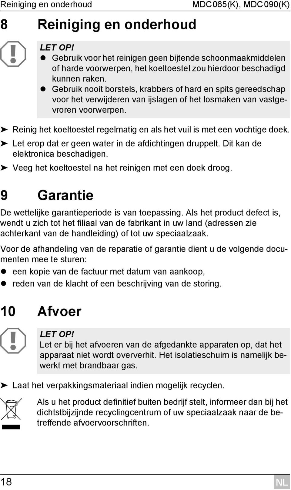 Gebruik nooit borstels, krabbers of hard en spits gereedschap voor het verwijderen van ijslagen of het losmaken van vastgevroren voorwerpen.