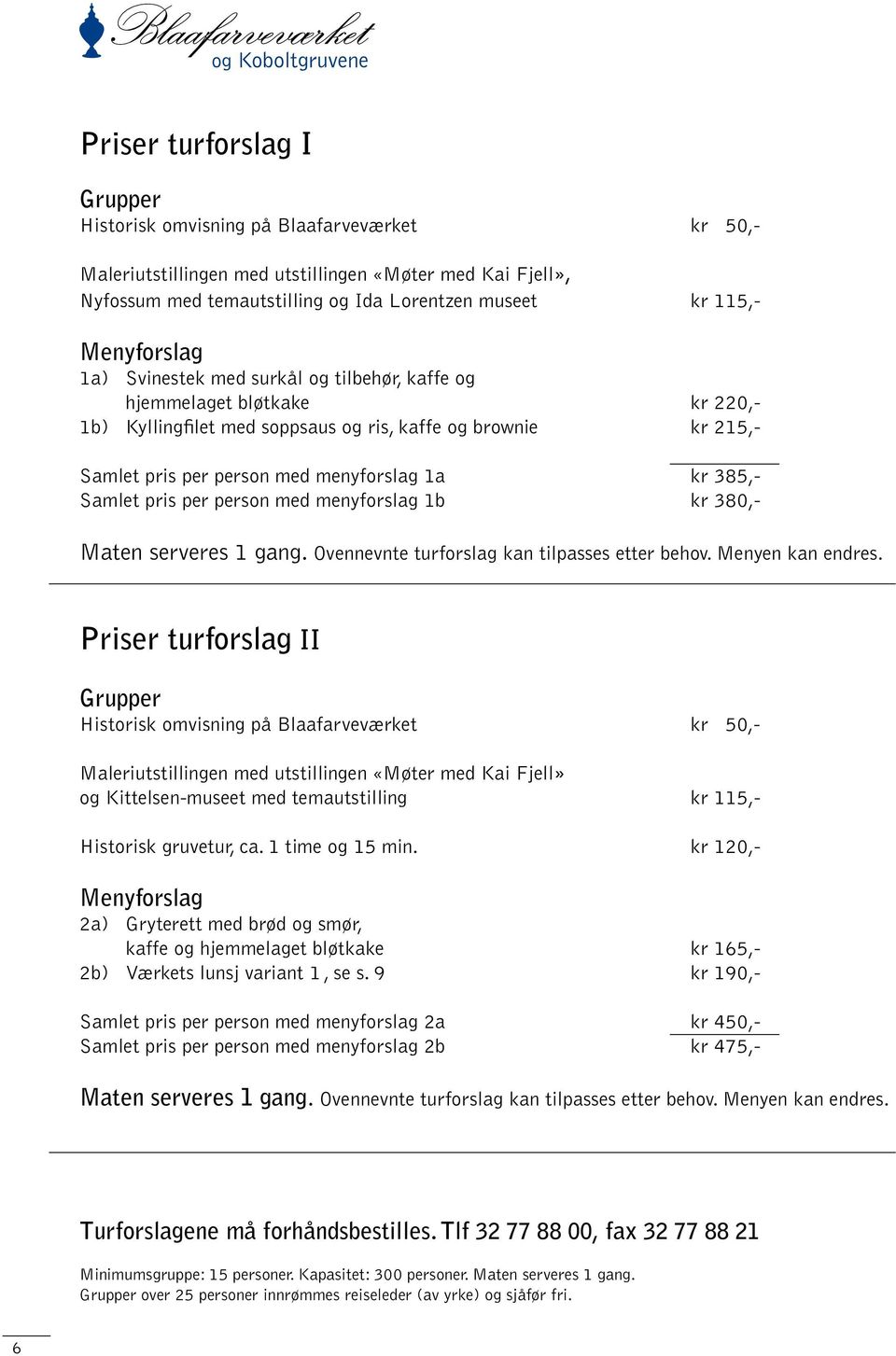 385,- Samlet pris per person med menyforslag 1b kr 380,- Maten serveres 1 gang. Ovennevnte turforslag kan tilpasses etter behov. Menyen kan endres.