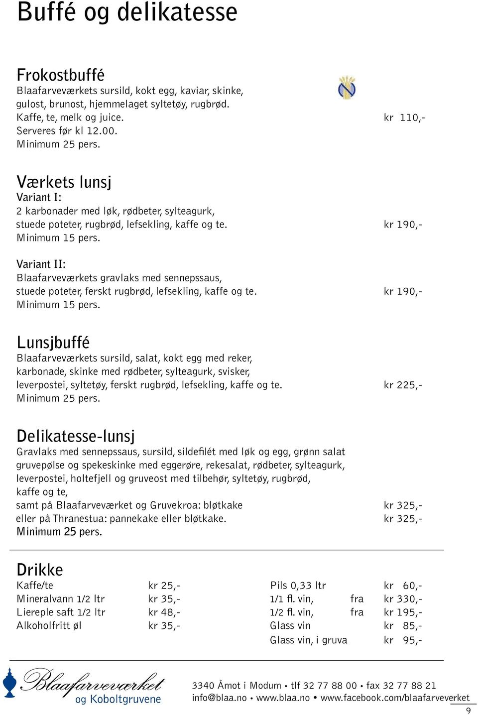 Variant II: Blaafarveværkets gravlaks med sennepssaus, stuede poteter, ferskt rugbrød, lefsekling, kaffe og te. kr 190,- Minimum 15 pers.