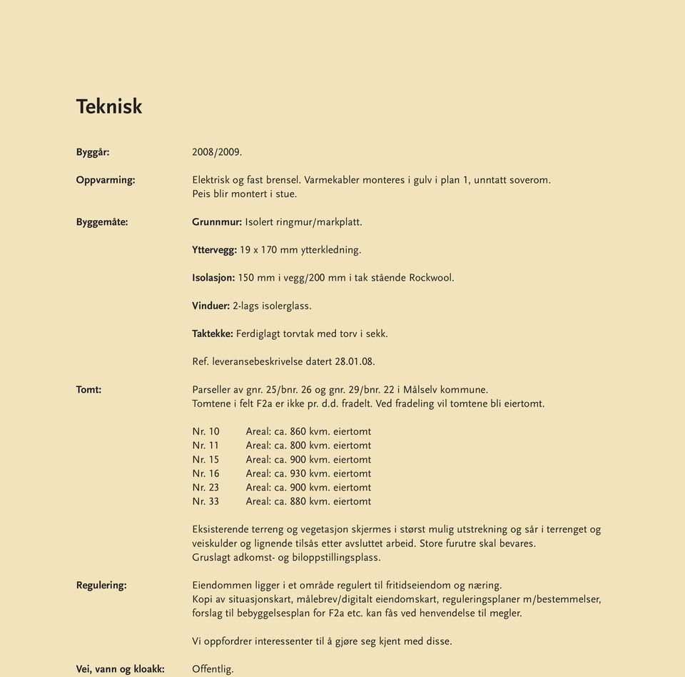 leveransebeskrivelse datert 28.01.08. Tomt: Parseller av gnr. 25/bnr. 26 og gnr. 29/bnr. 22 i Målselv kommune. Tomtene i felt F2a er ikke pr. d.d. fradelt. Ved fradeling vil tomtene bli eiertomt. Nr.