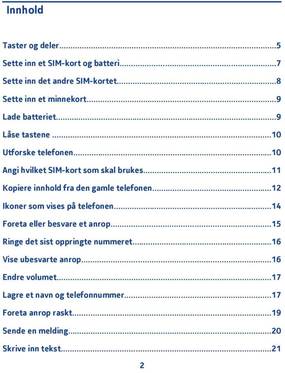 .. Kopiere innhold fra den gamle telefonen... Ikoner som vises på telefonen...4 Foreta eller besvare et anrop.