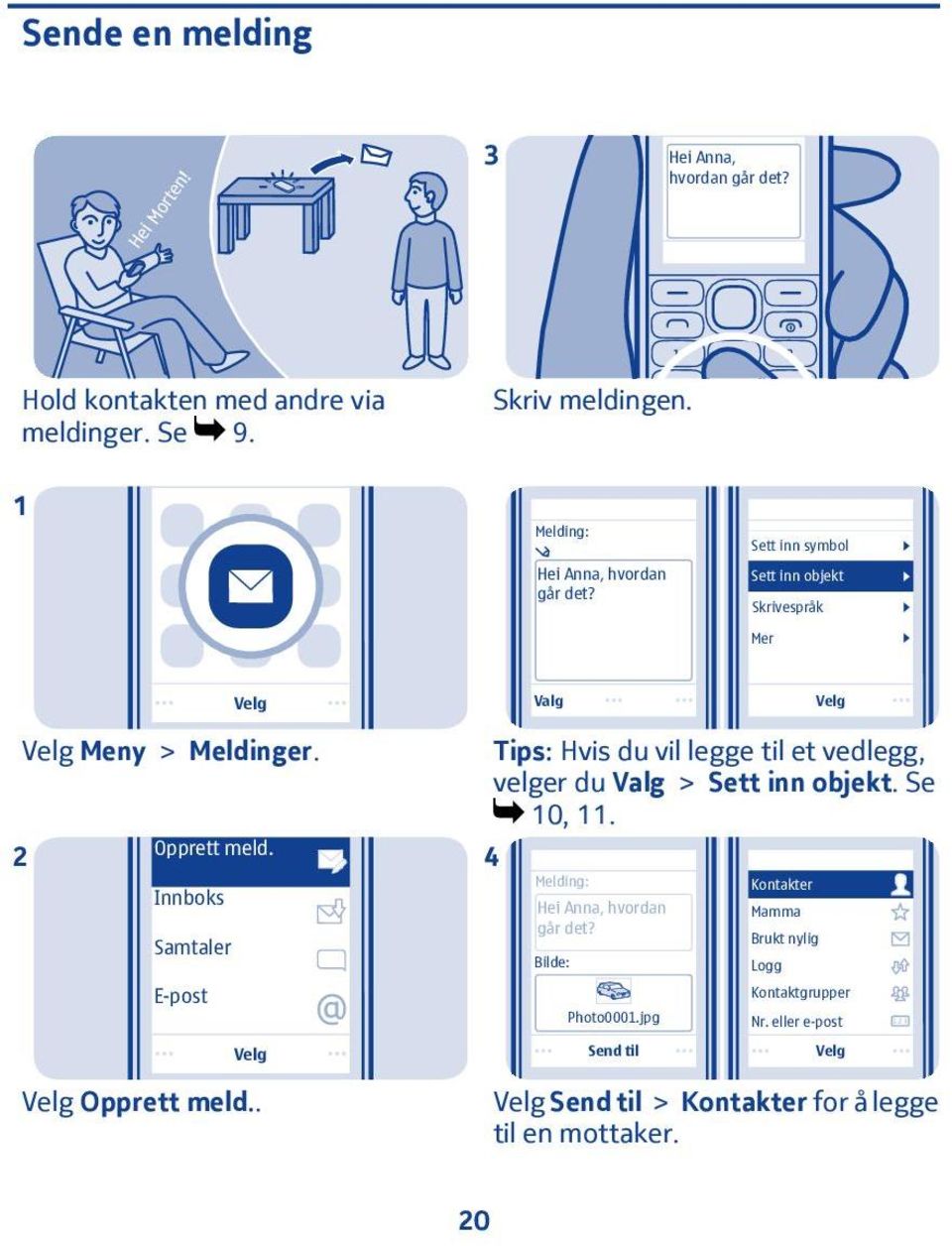 Innboks Samtaler Tips: Hvis du vil legge til et vedlegg, velger du Valg > Sett inn objekt. Se 0,. 4 Melding: Hei Anna, hvordan går det?