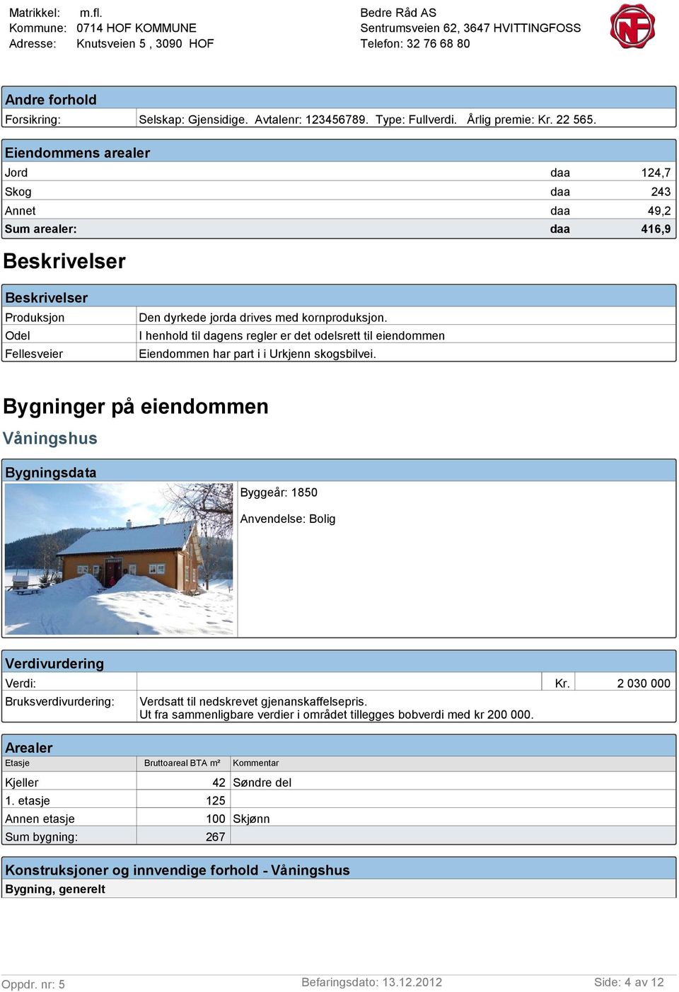 I henhold til dagens regler er det odelsrett til eiendommen Eiendommen har part i i Urkjenn skogsbilvei.