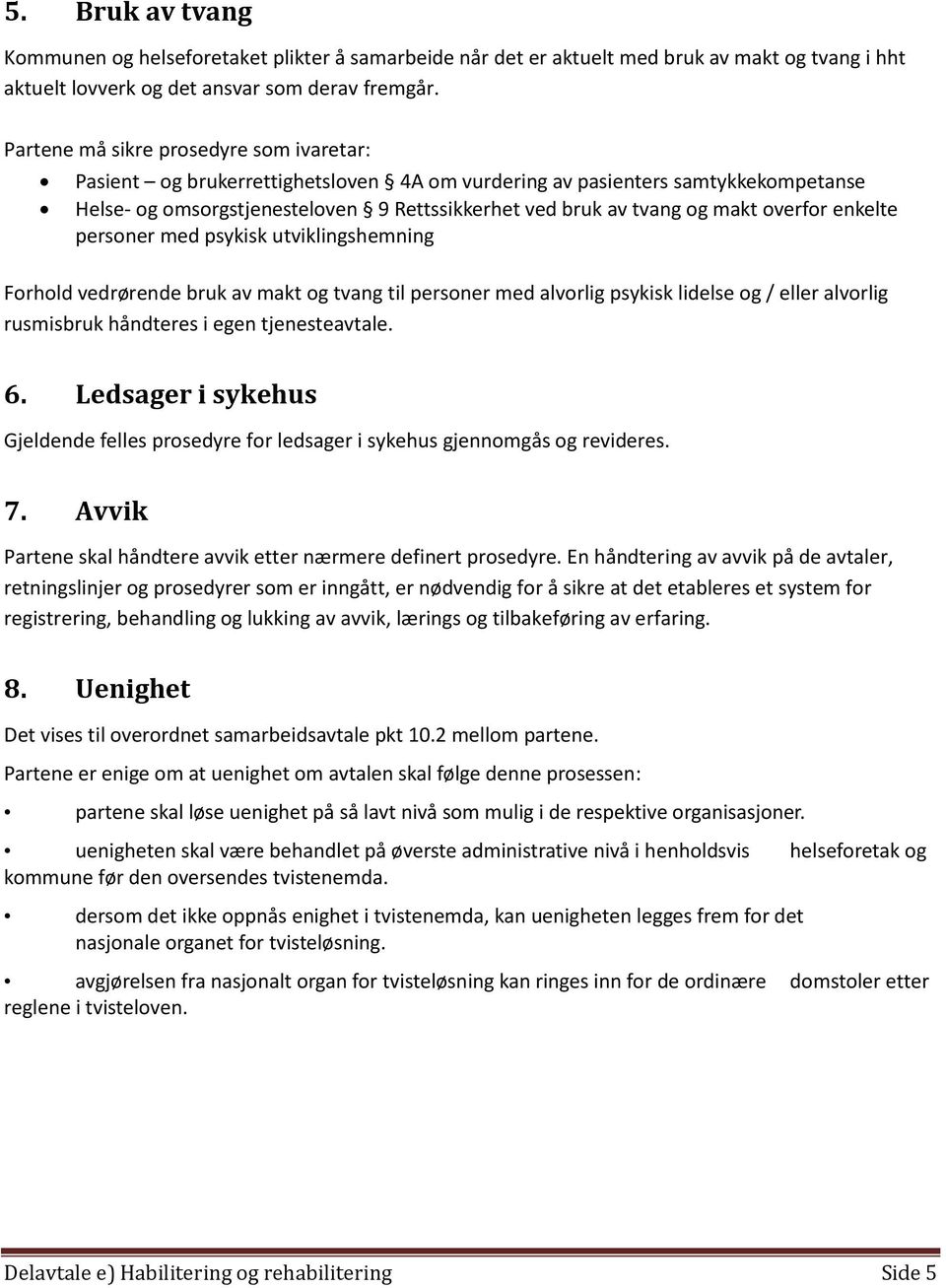 overfor enkelte personer med psykisk utviklingshemning Forhold vedrørende bruk av makt og tvang til personer med alvorlig psykisk lidelse og / eller alvorlig rusmisbruk håndteres i egen