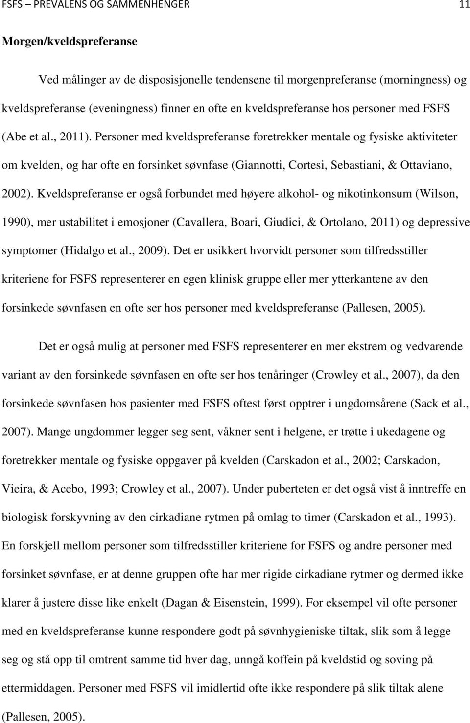 Personer med kveldspreferanse foretrekker mentale og fysiske aktiviteter om kvelden, og har ofte en forsinket søvnfase (Giannotti, Cortesi, Sebastiani, & Ottaviano, 2002).